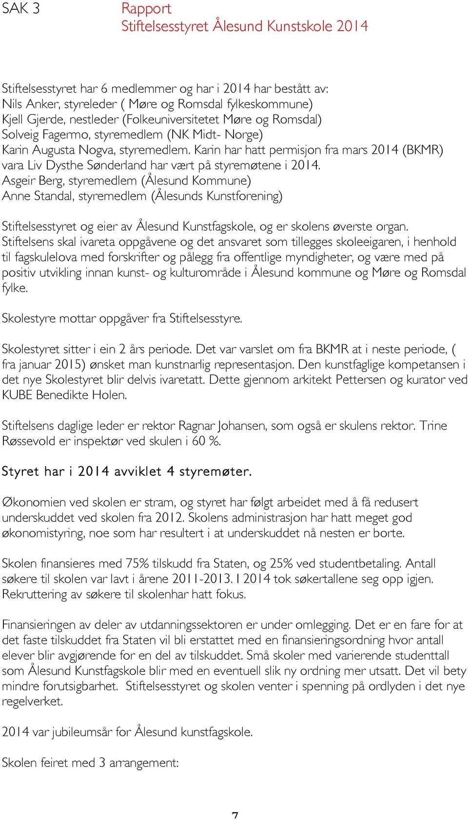 Karin har hatt permisjon fra mars 2014 (BKMR) vara Liv Dysthe Sønderland har vært på styremøtene i 2014.