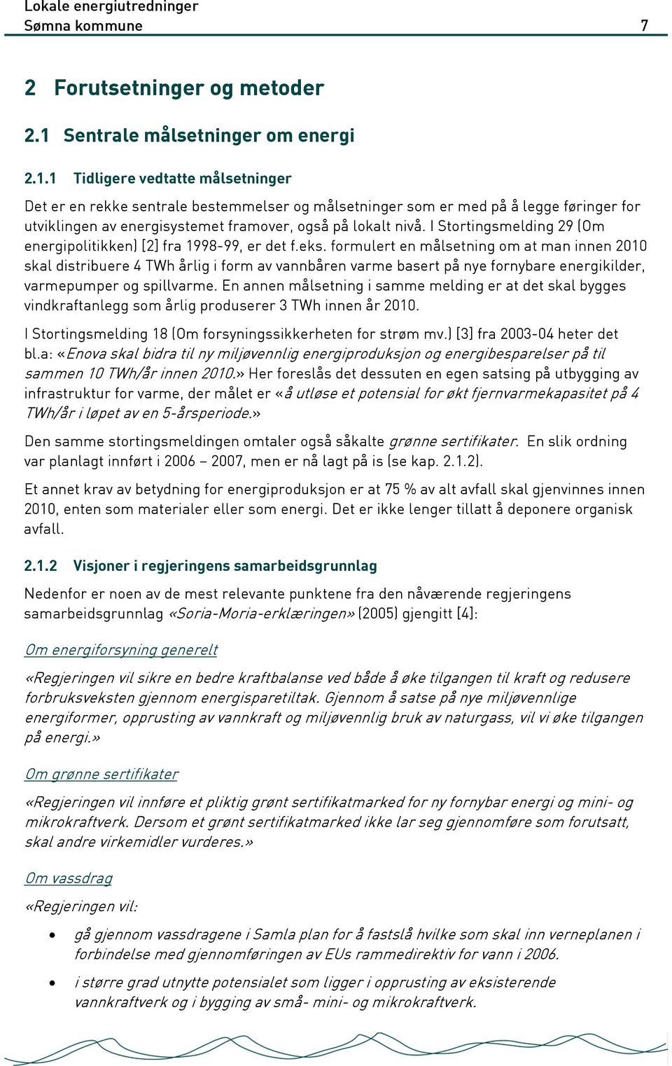 1 Tidligere vedtatte målsetninger Det er en rekke sentrale bestemmelser og målsetninger som er med på å legge føringer for utviklingen av energisystemet framover, også på lokalt nivå.