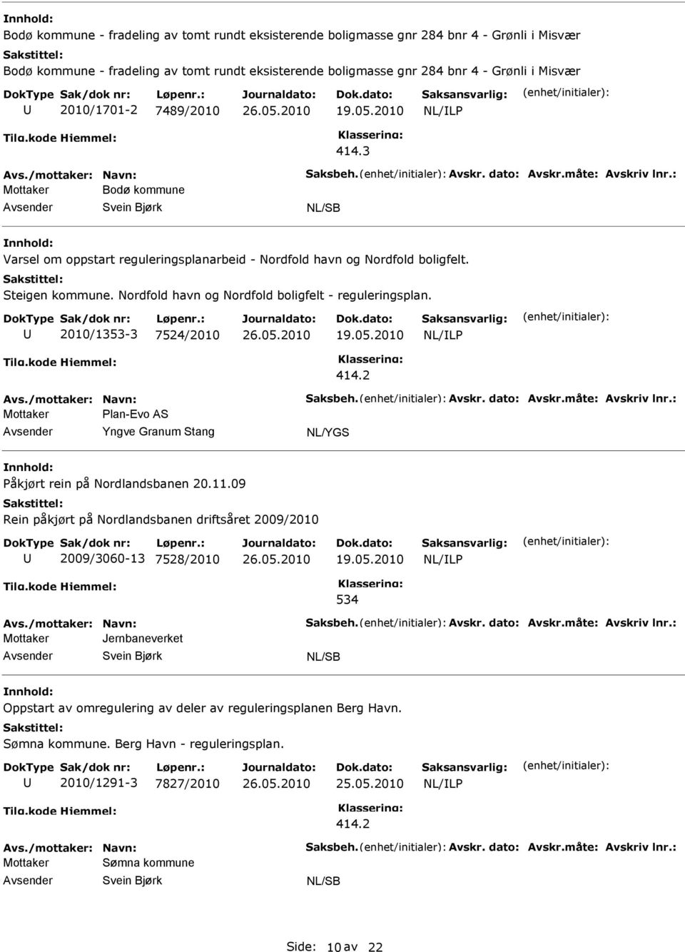 Steigen kommune. Nordfold havn og Nordfold boligfelt - reguleringsplan. 2010/1353-3 7524/2010 Avs./mottaker: Navn: Saksbeh. Avskr. dato: Avskr.måte: Avskriv lnr.