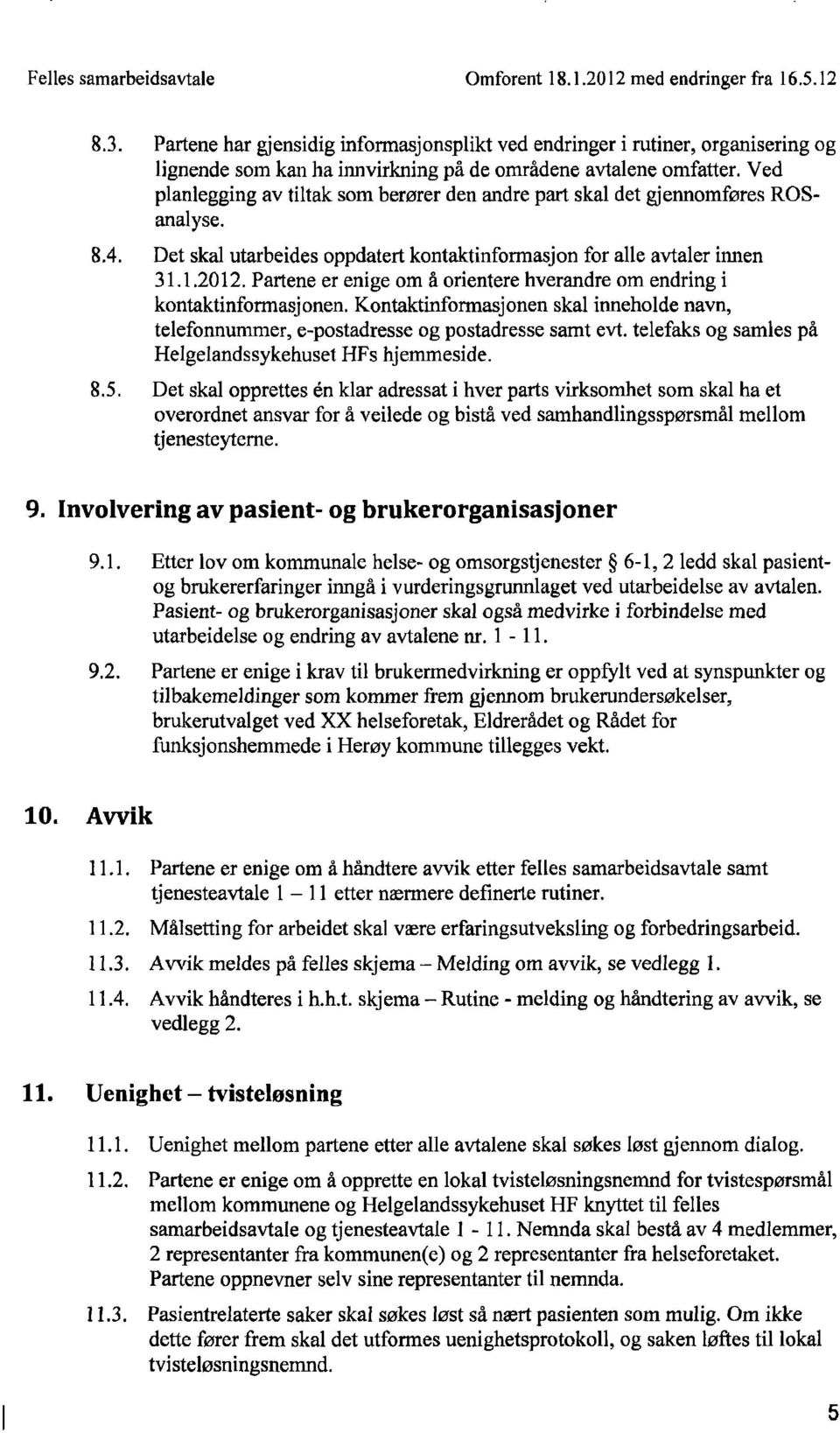 Partene er enige om å orientere hverandre om endring i kontaktinformasjonen. Kontaktinformasjonen skal inneholde navn, telefonnurnmer, e-postadresse og postadresse samt evt.