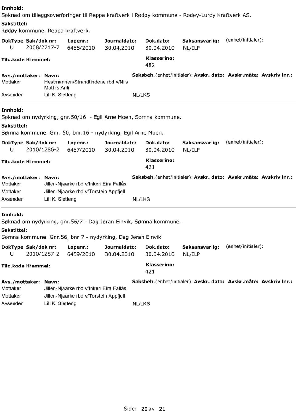 16 - nydyrking, Egil Arne Moen. 2010/1286-2 6457/2010 Avs./mottaker: Navn: Saksbeh. Avskr. dato: Avskr.måte: Avskriv lnr.