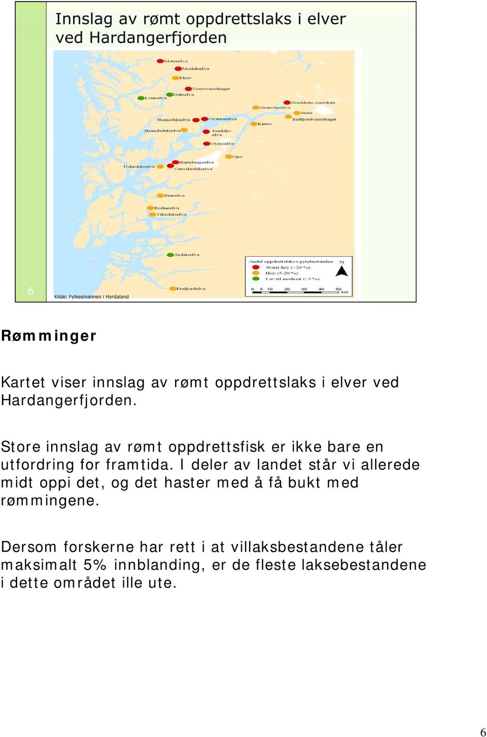 I deler av landet står vi allerede midt oppi det, og det haster med å få bukt med rømmingene.