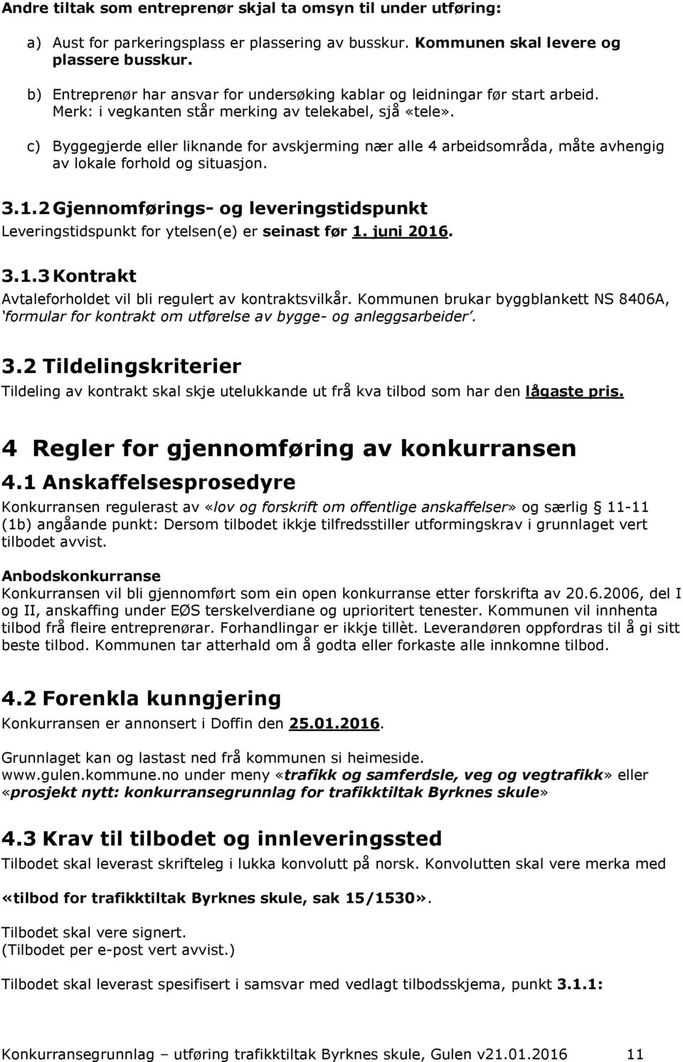 c) Byggegjerde eller liknande for avskjerming nær alle 4 arbeidsområda, måte avhengig av lokale forhold og situasjon. 3.1.