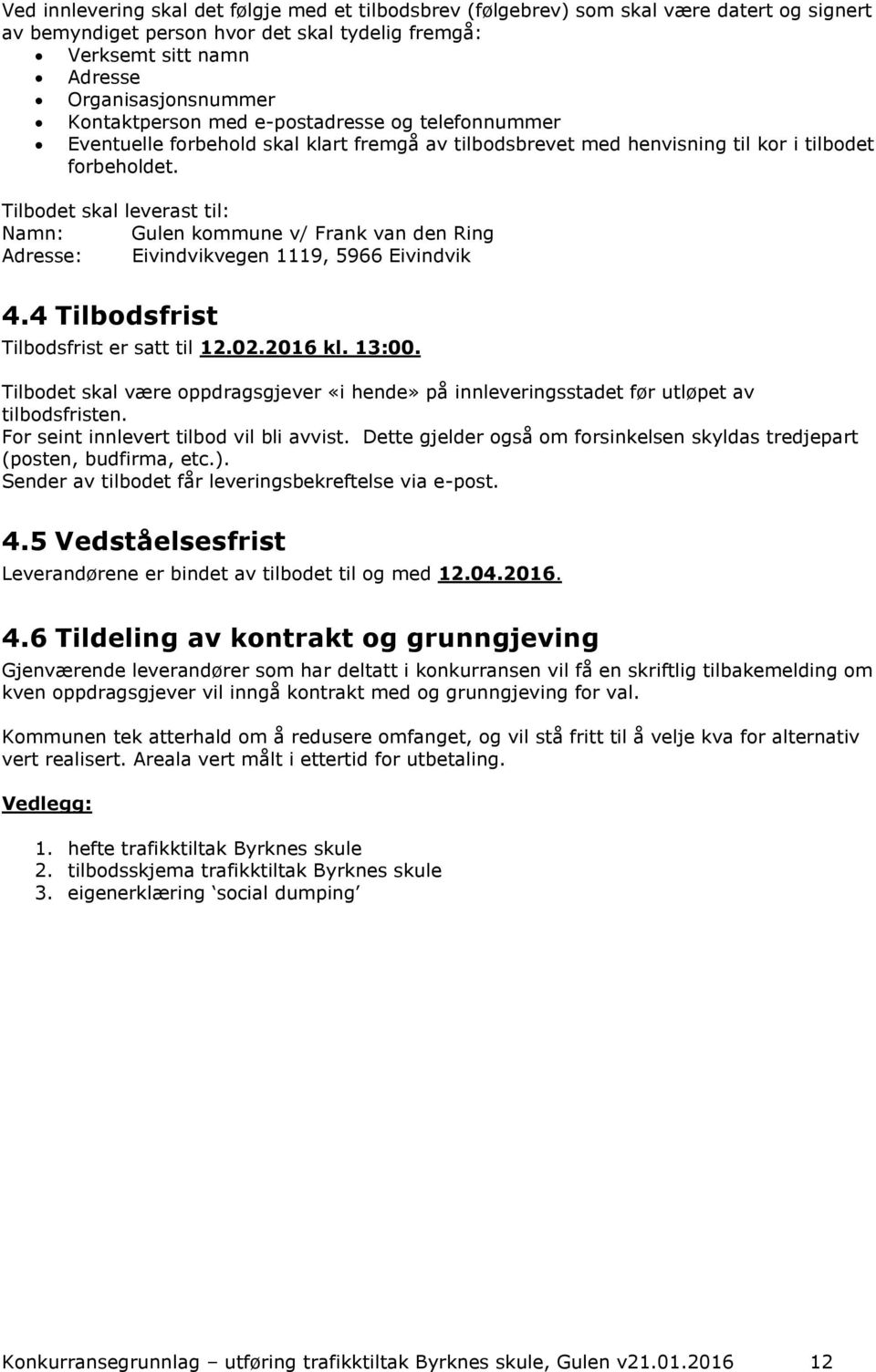 Tilbodet skal leverast til: Namn: Gulen kommune v/ Frank van den Ring Adresse: Eivindvikvegen 1119, 5966 Eivindvik 4.4 Tilbodsfrist Tilbodsfrist er satt til 12.02.2016 kl. 13:00.