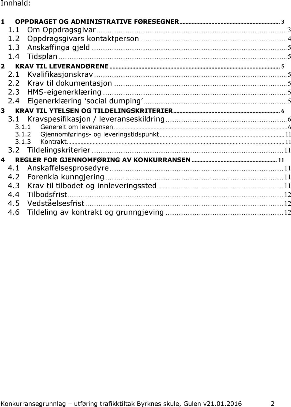 .. 6 3.1.2 Gjennomførings- og leveringstidspunkt... 11 3.1.3 Kontrakt... 11 3.2 Tildelingskriterier... 11 4 REGLER FOR GJENNOMFØRING AV KONKURRANSEN... 11 4.1 Anskaffelsesprosedyre... 11 4.2 Forenkla kunngjering.