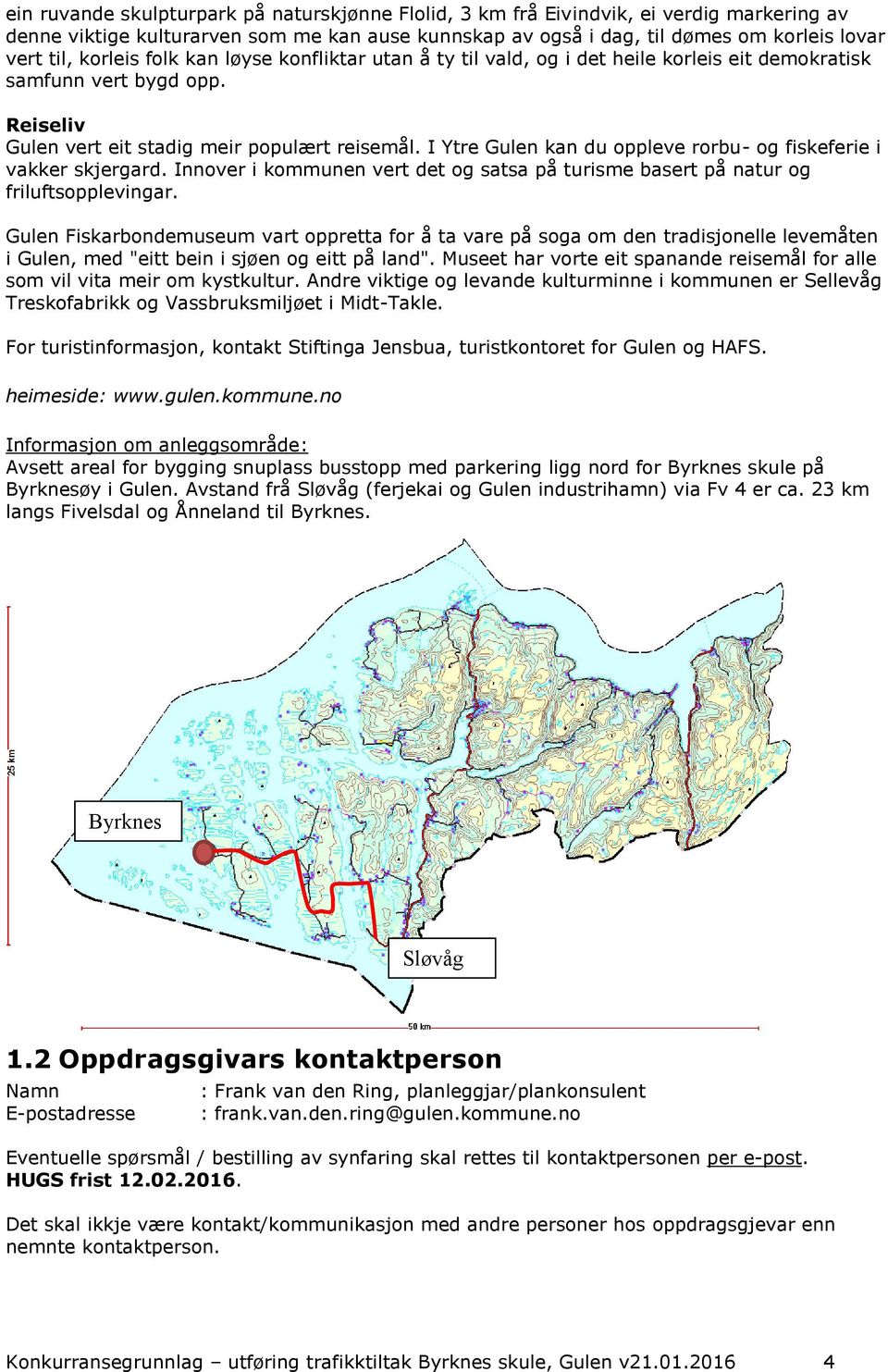 I Ytre Gulen kan du oppleve rorbu- og fiskeferie i vakker skjergard. Innover i kommunen vert det og satsa på turisme basert på natur og friluftsopplevingar.