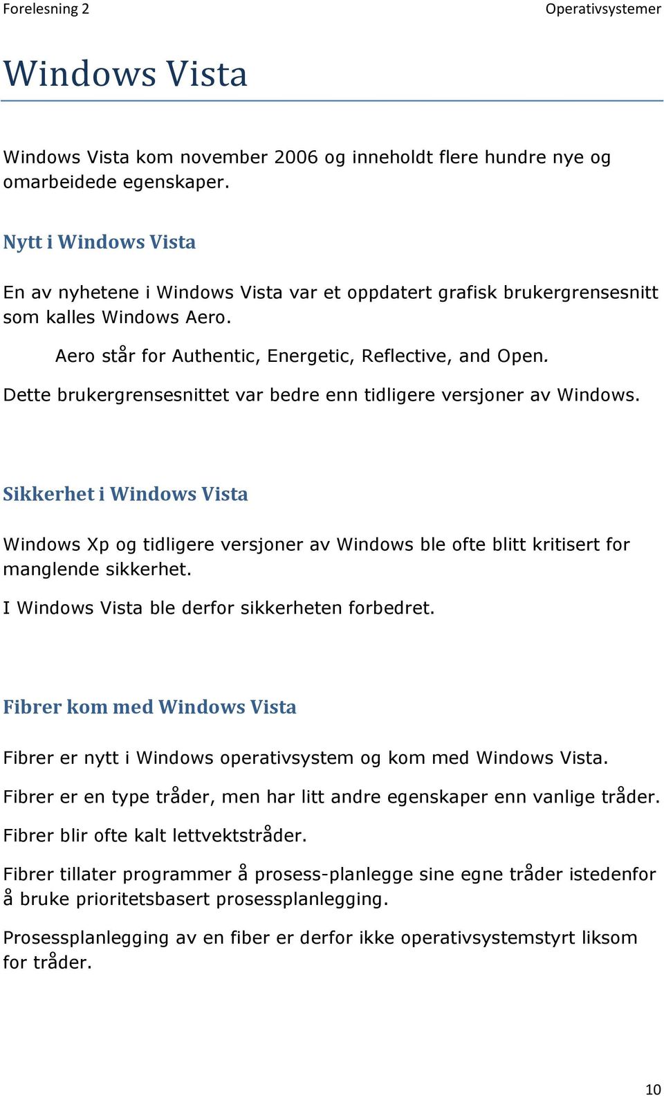 Dette brukergrensesnittet var bedre enn tidligere versjoner av Windows. Sikkerhet i Windows Vista Windows Xp og tidligere versjoner av Windows ble ofte blitt kritisert for manglende sikkerhet.