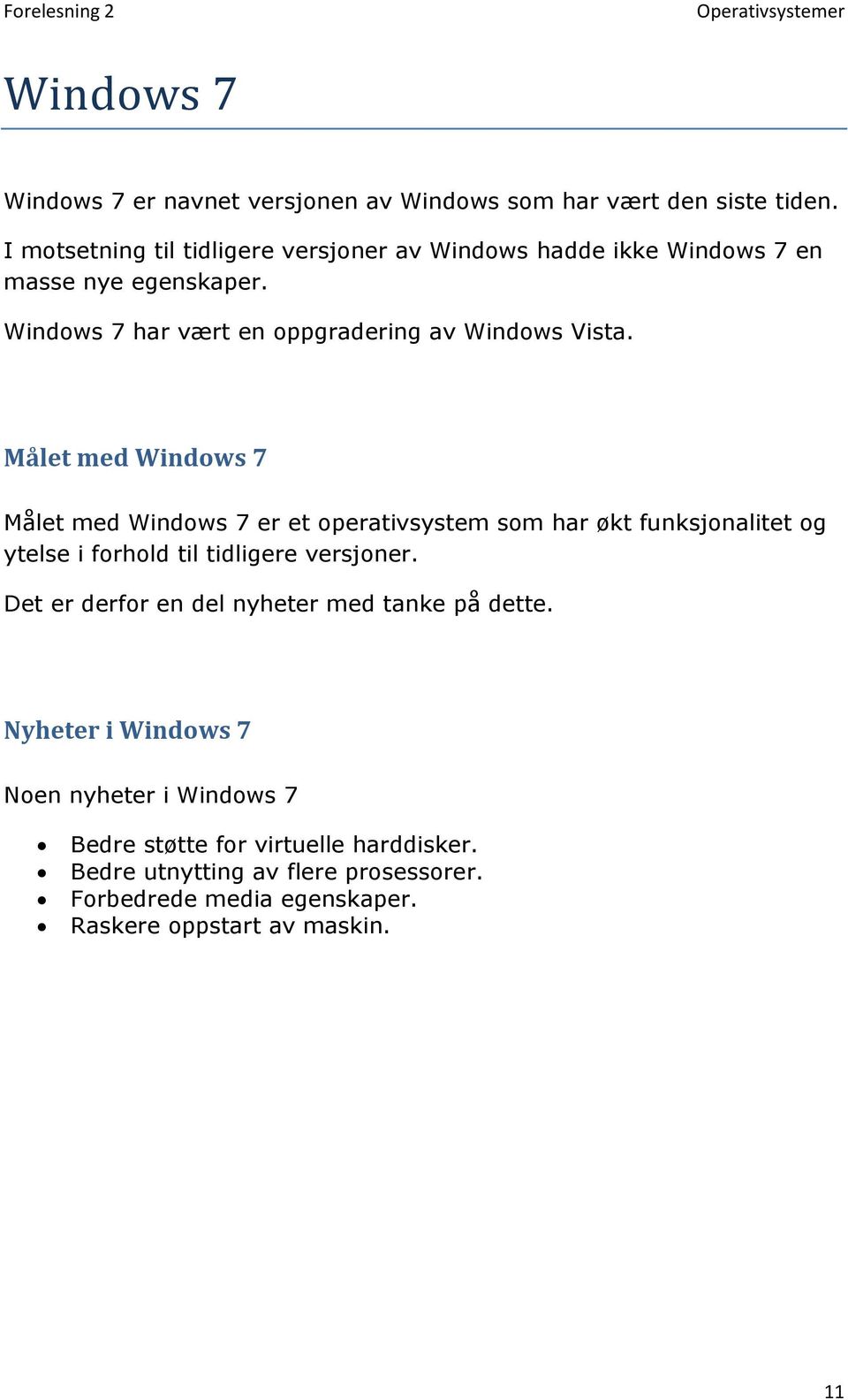 Målet med Windows 7 Målet med Windows 7 er et operativsystem som har økt funksjonalitet og ytelse i forhold til tidligere versjoner.