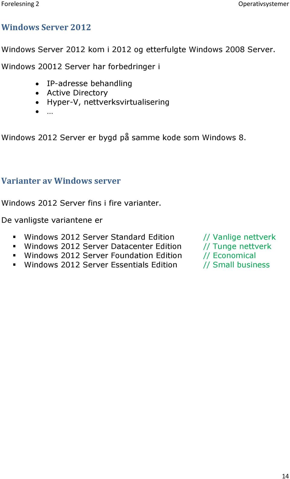 samme kode som Windows 8. Varianter av Windows server Windows 2012 Server fins i fire varianter.