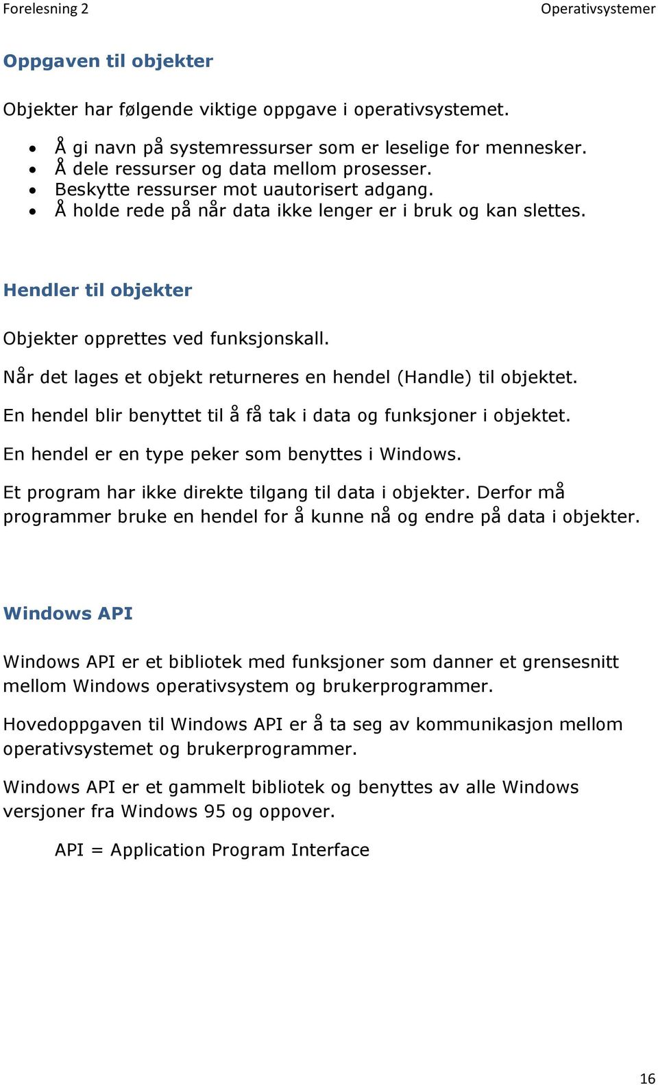 Når det lages et objekt returneres en hendel (Handle) til objektet. En hendel blir benyttet til å få tak i data og funksjoner i objektet. En hendel er en type peker som benyttes i Windows.