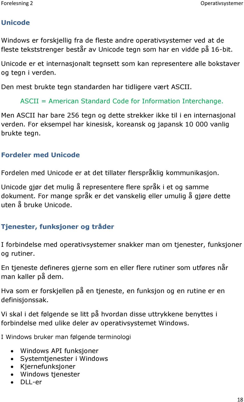 ASCII = American Standard Code for Information Interchange. Men ASCII har bare 256 tegn og dette strekker ikke til i en internasjonal verden.