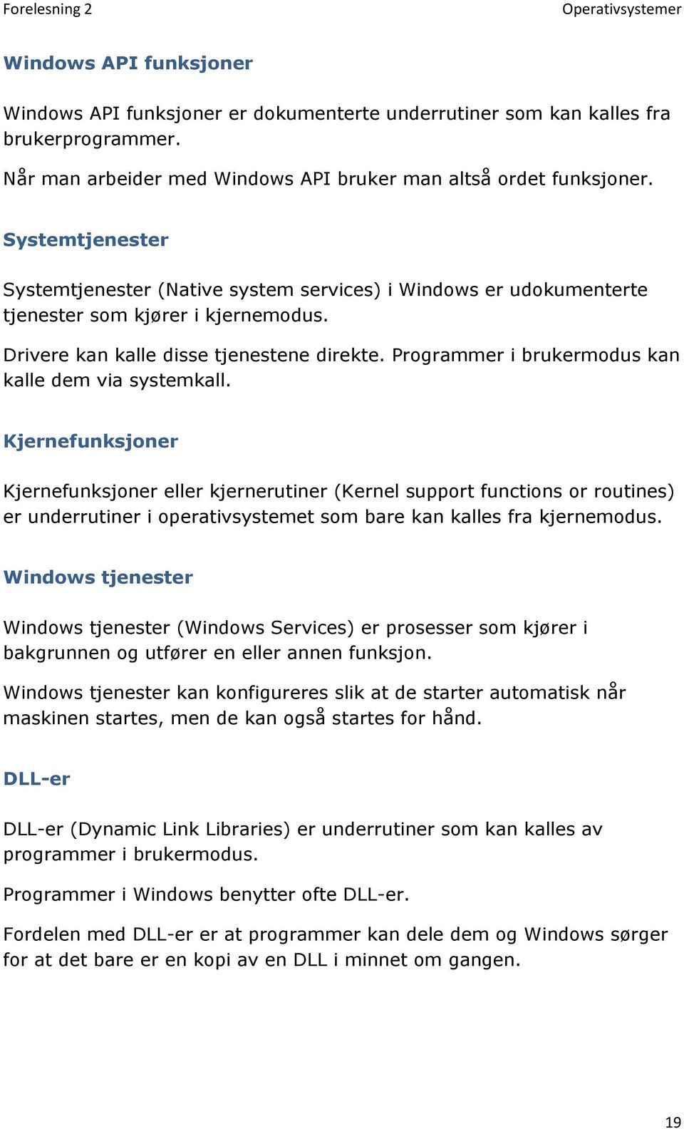 Programmer i brukermodus kan kalle dem via systemkall.