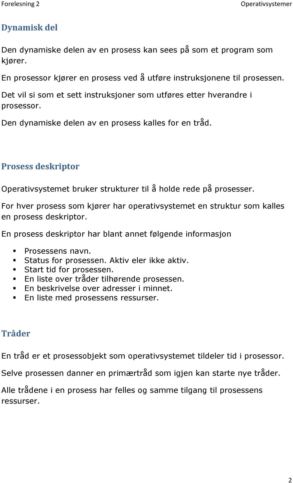 Prosess deskriptor Operativsystemet bruker strukturer til å holde rede på prosesser. For hver prosess som kjører har operativsystemet en struktur som kalles en prosess deskriptor.