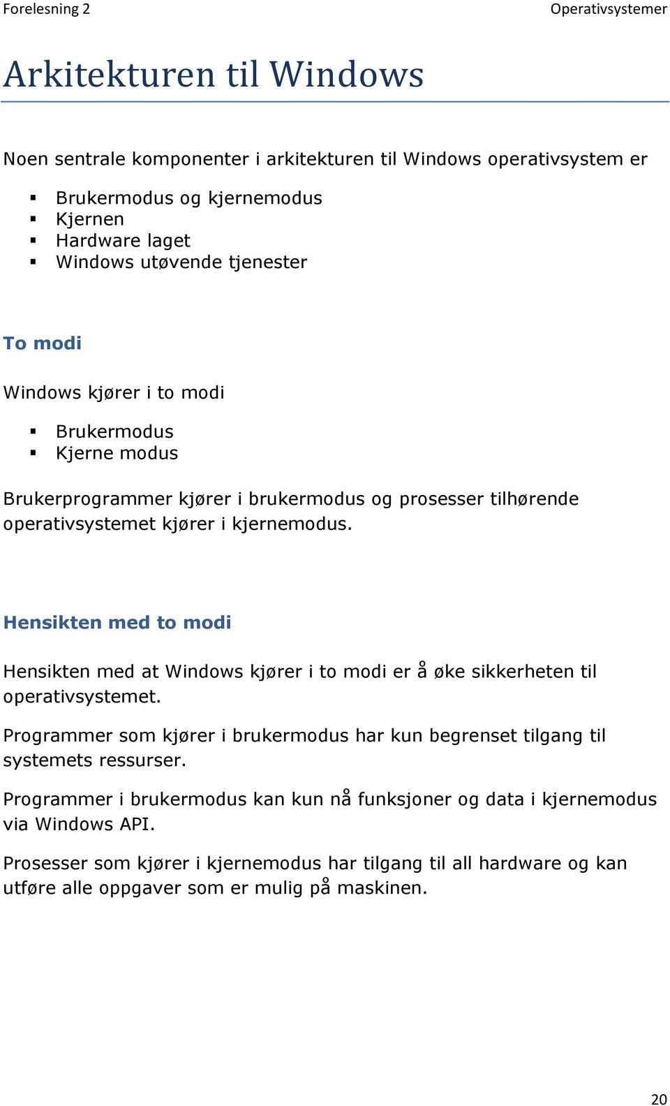 Hensikten med to modi Hensikten med at Windows kjører i to modi er å øke sikkerheten til operativsystemet.