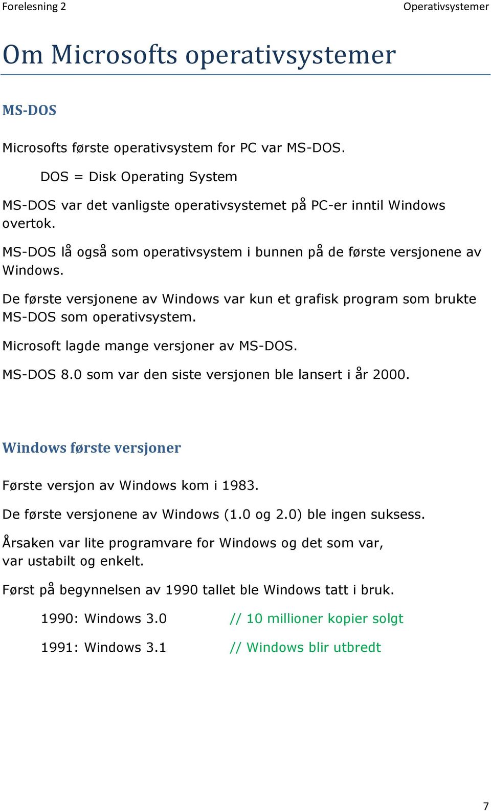 Microsoft lagde mange versjoner av MS-DOS. MS-DOS 8.0 som var den siste versjonen ble lansert i år 2000. Windows første versjoner Første versjon av Windows kom i 1983.