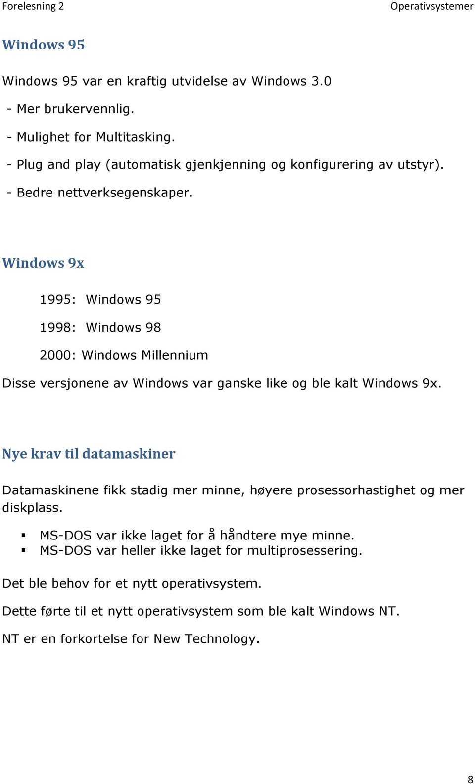 Windows 9x 1995: Windows 95 1998: Windows 98 2000: Windows Millennium Disse versjonene av Windows var ganske like og ble kalt Windows 9x.