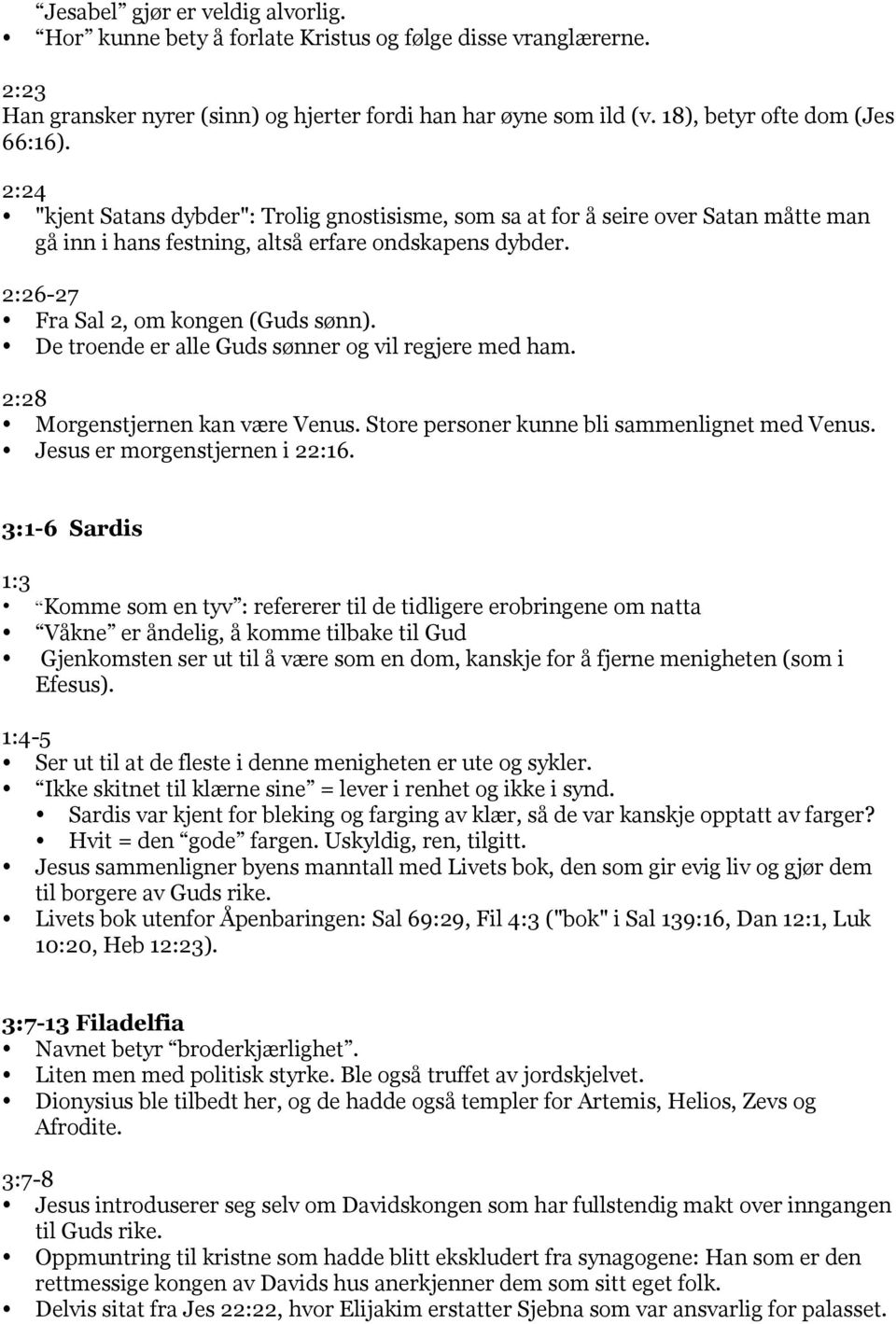 De troende er alle Guds sønner og vil regjere med ham. 2:28 Morgenstjernen kan være Venus. Store personer kunne bli sammenlignet med Venus. Jesus er morgenstjernen i 22:16.