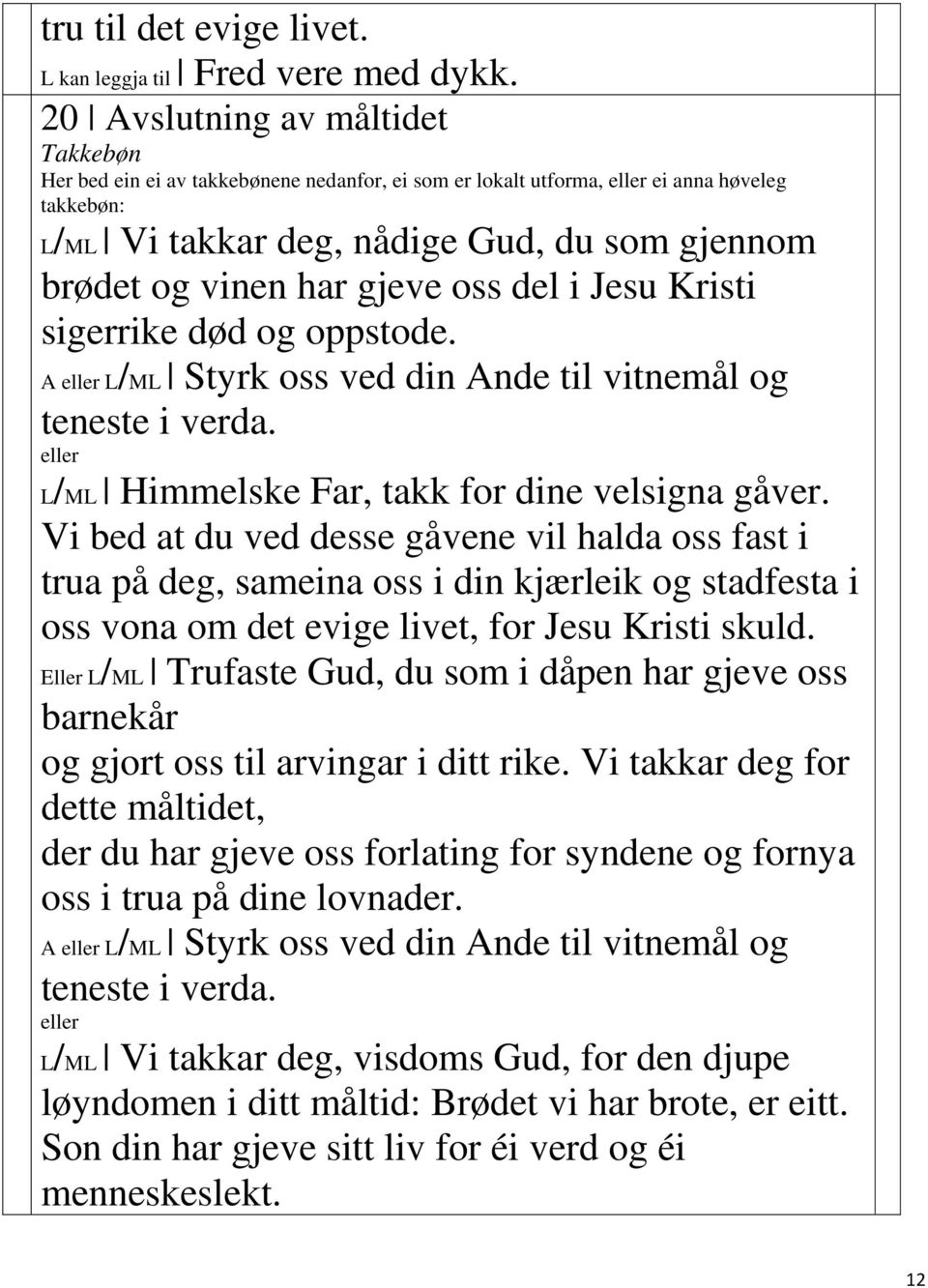 oss del i Jesu Kristi sigerrike død og oppstode. A L/ML Styrk oss ved din Ande til vitnemål og teneste i verda. L/ML Himmelske Far, takk for dine velsigna gåver.