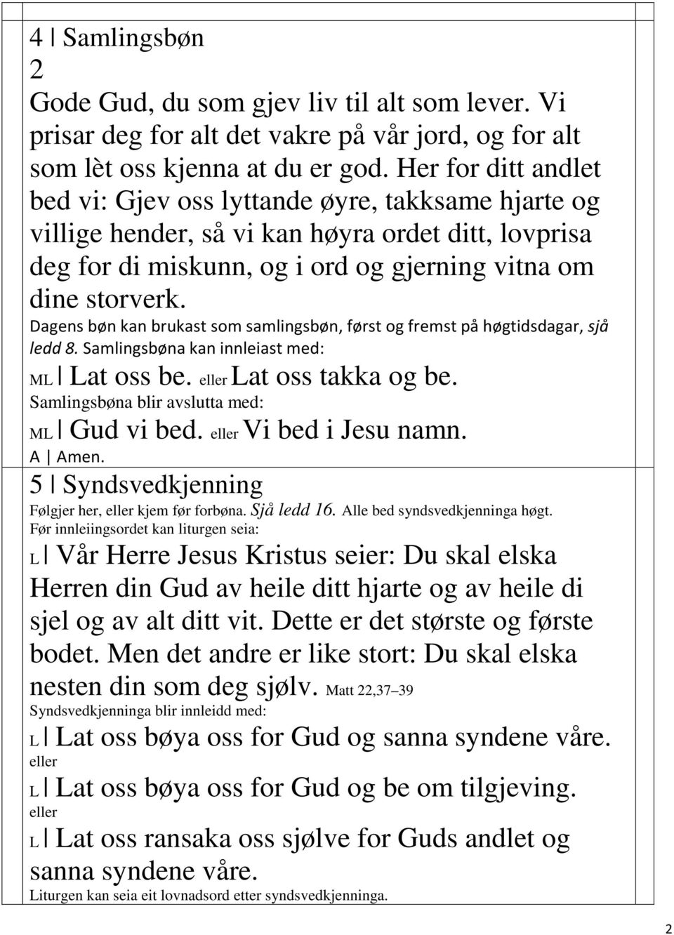 Dagens bøn kan brukast som samlingsbøn, først og fremst på høgtidsdagar, sjå ledd 8. Samlingsbøna kan innleiast med: ML Lat oss be. Lat oss takka og be. Samlingsbøna blir avslutta med: ML Gud vi bed.