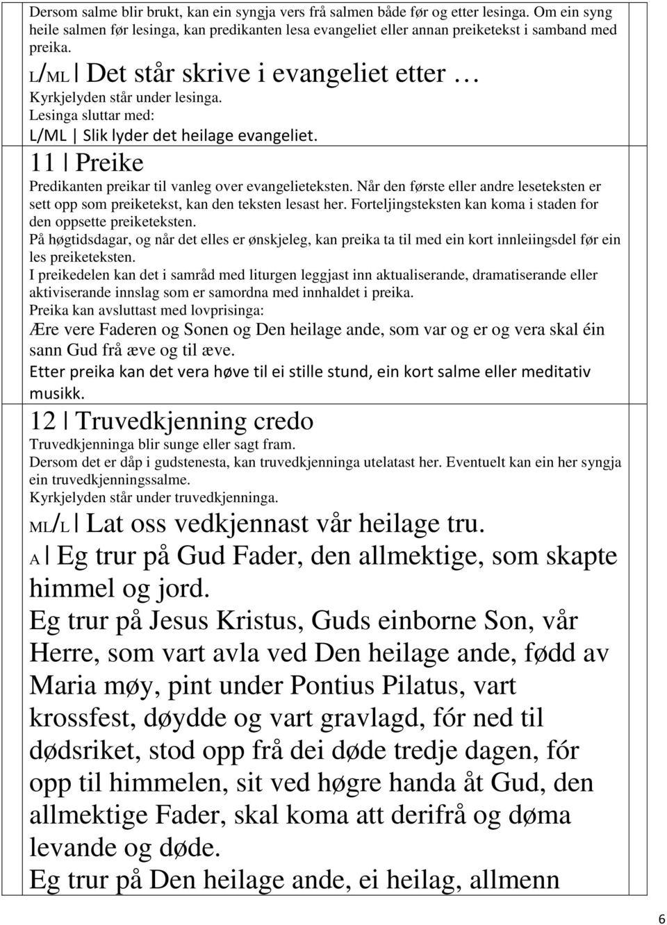 Når den første andre leseteksten er sett opp som preiketekst, kan den teksten lesast her. Forteljingsteksten kan koma i staden for den oppsette preiketeksten.