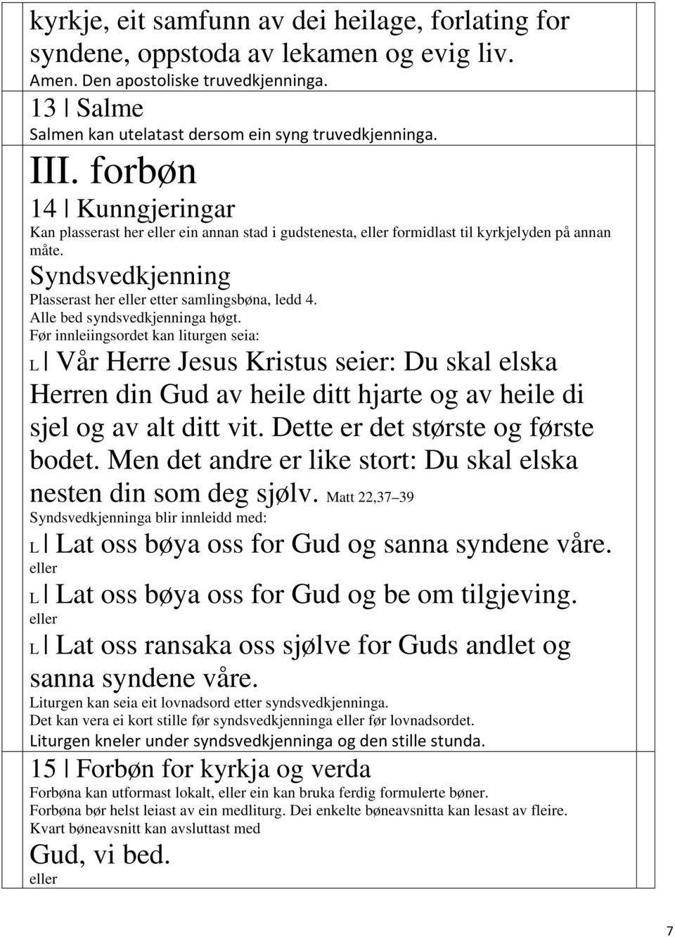 Alle bed syndsvedkjenninga høgt. Før innleiingsordet kan liturgen seia: L Vår Herre Jesus Kristus seier: Du skal elska Herren din Gud av heile ditt hjarte og av heile di sjel og av alt ditt vit.