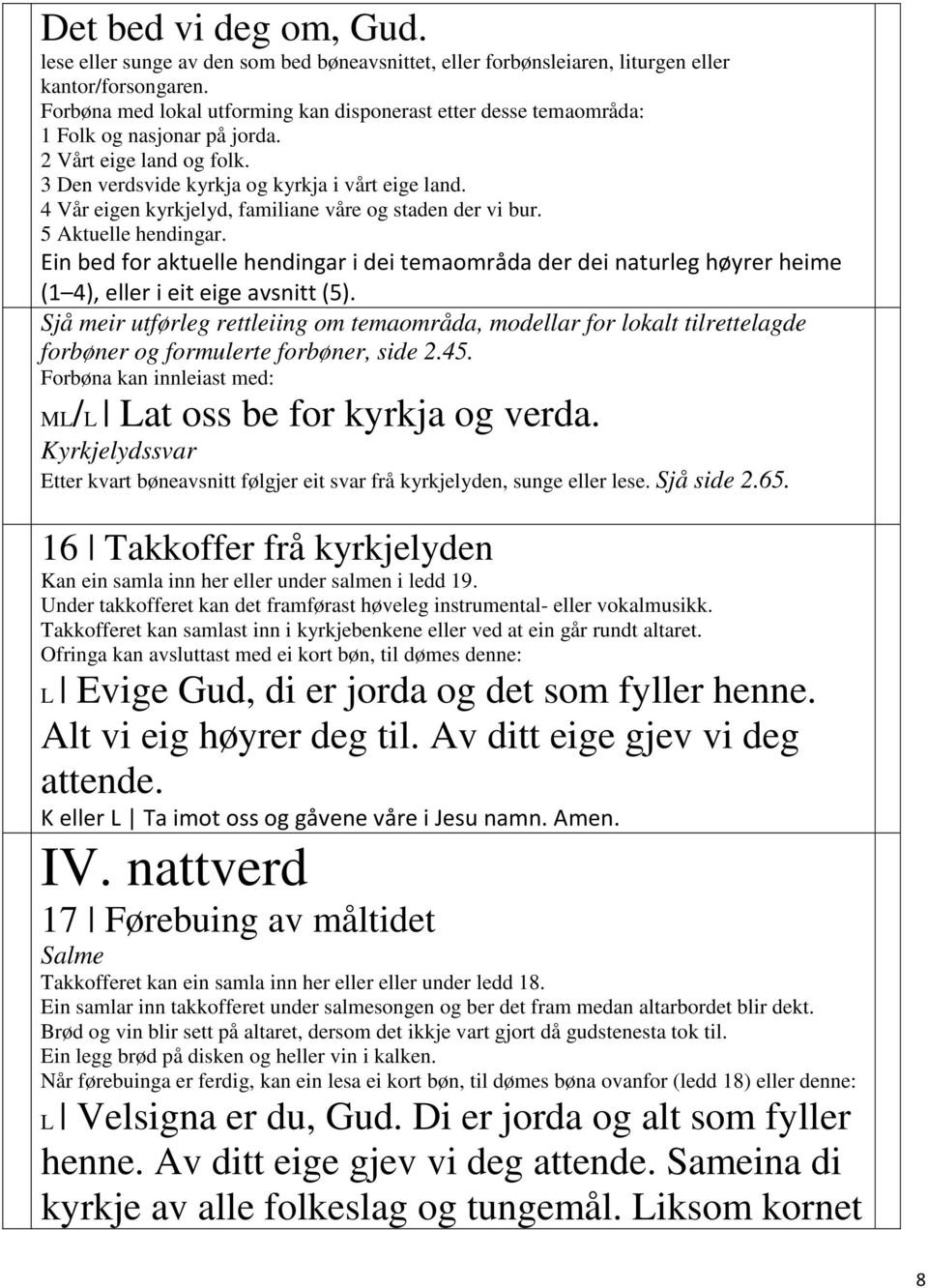 4 Vår eigen kyrkjelyd, familiane våre og staden der vi bur. 5 Aktuelle hendingar. Ein bed for aktuelle hendingar i dei temaområda der dei naturleg høyrer heime (1 4), i eit eige avsnitt (5).