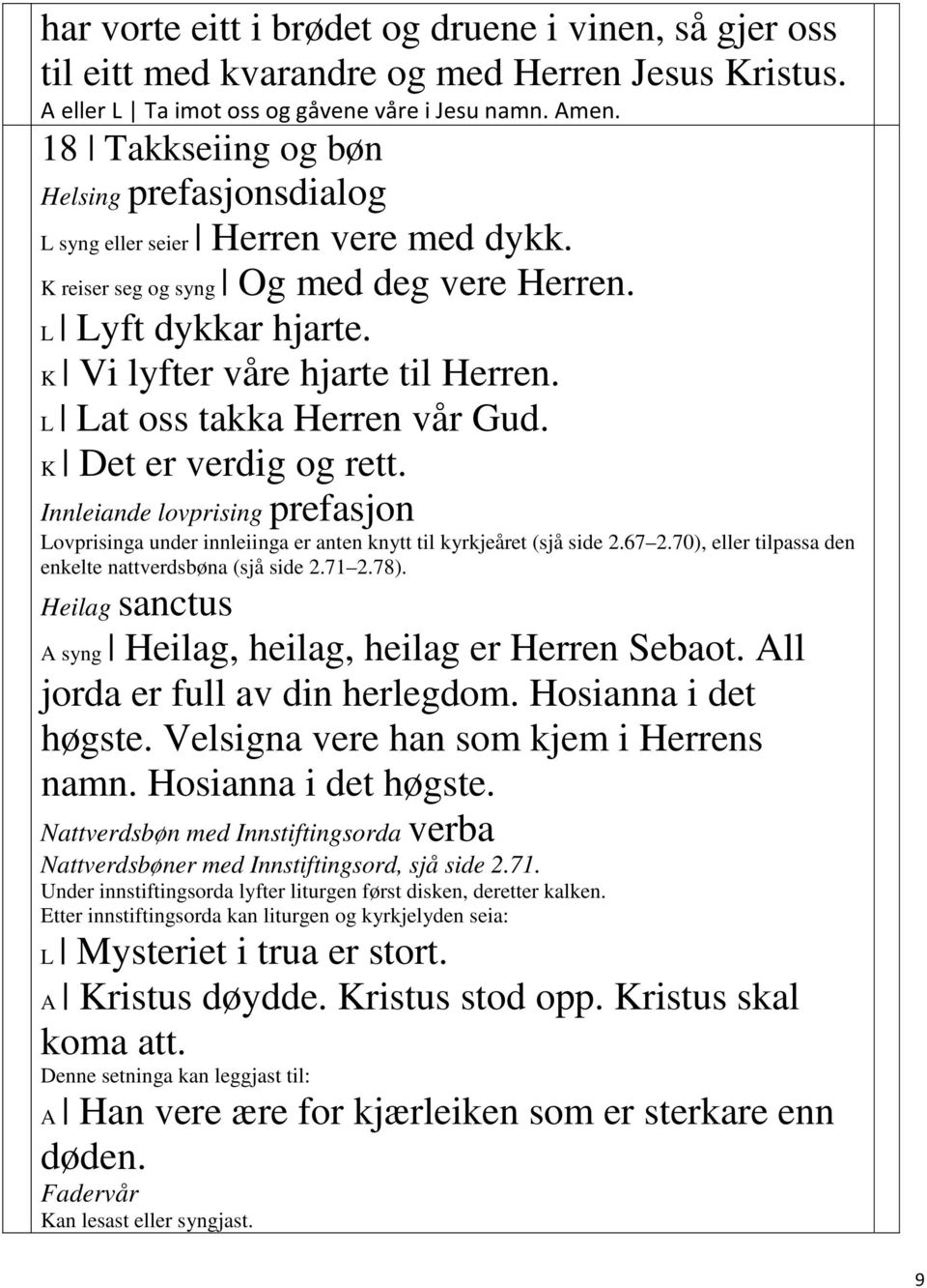 L Lat oss takka Herren vår Gud. K Det er verdig og rett. Innleiande lovprising prefasjon Lovprisinga under innleiinga er anten knytt til kyrkjeåret (sjå side 2.67 2.