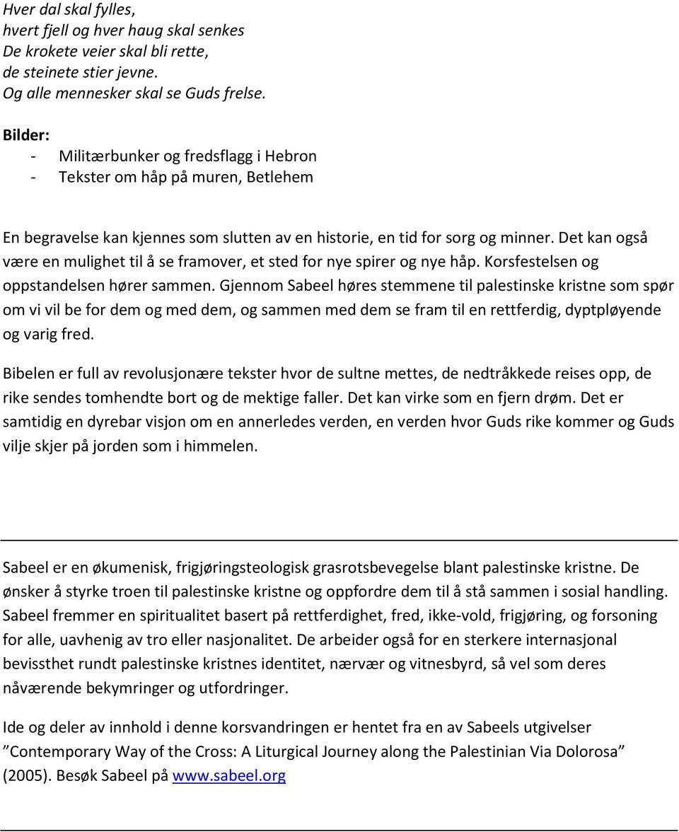 Det kan også være en mulighet til å se framover, et sted for nye spirer og nye håp. Korsfestelsen og oppstandelsen hører sammen.