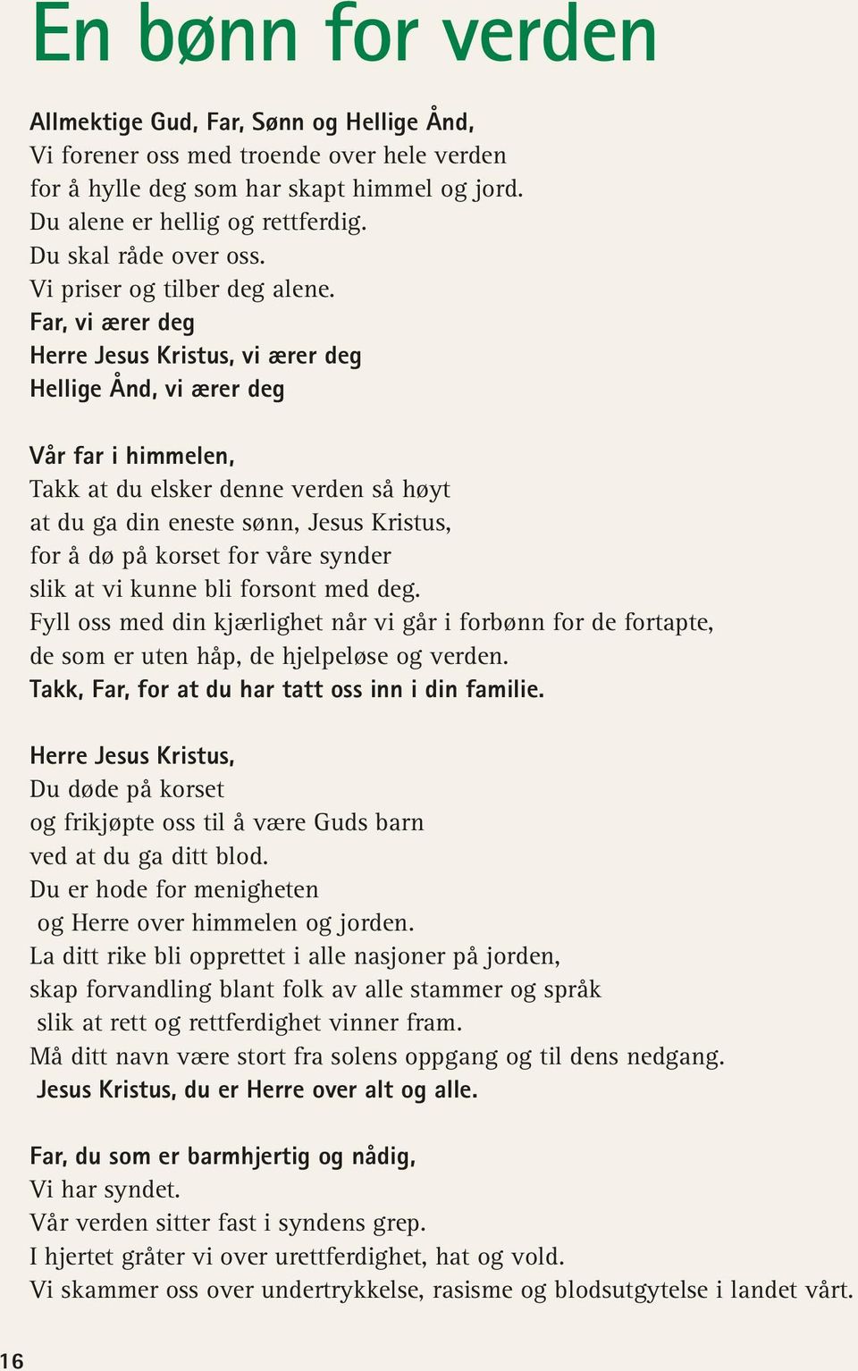 Far, vi ærer deg Herre Jesus Kristus, vi ærer deg Hellige Ånd, vi ærer deg Vår far i himmelen, Takk at du elsker denne verden så høyt at du ga din eneste sønn, Jesus Kristus, for å dø på korset for