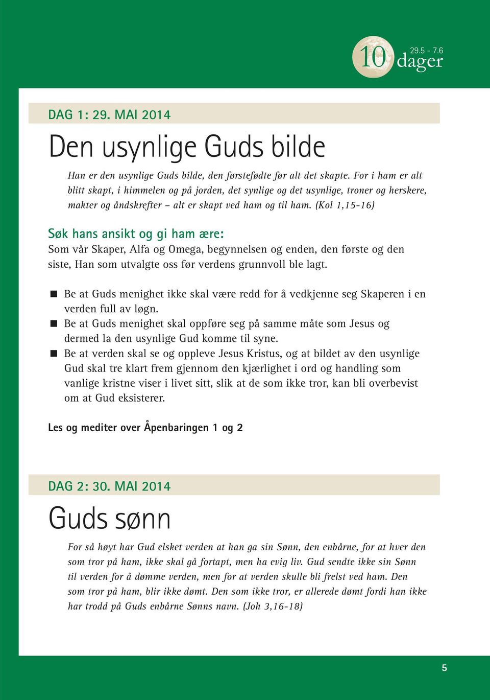 (Kol 1,15-16) Søk hans ansikt og gi ham ære: Som vår Skaper, Alfa og Omega, begynnelsen og enden, den første og den siste, Han som utvalgte oss før verdens grunnvoll ble lagt.