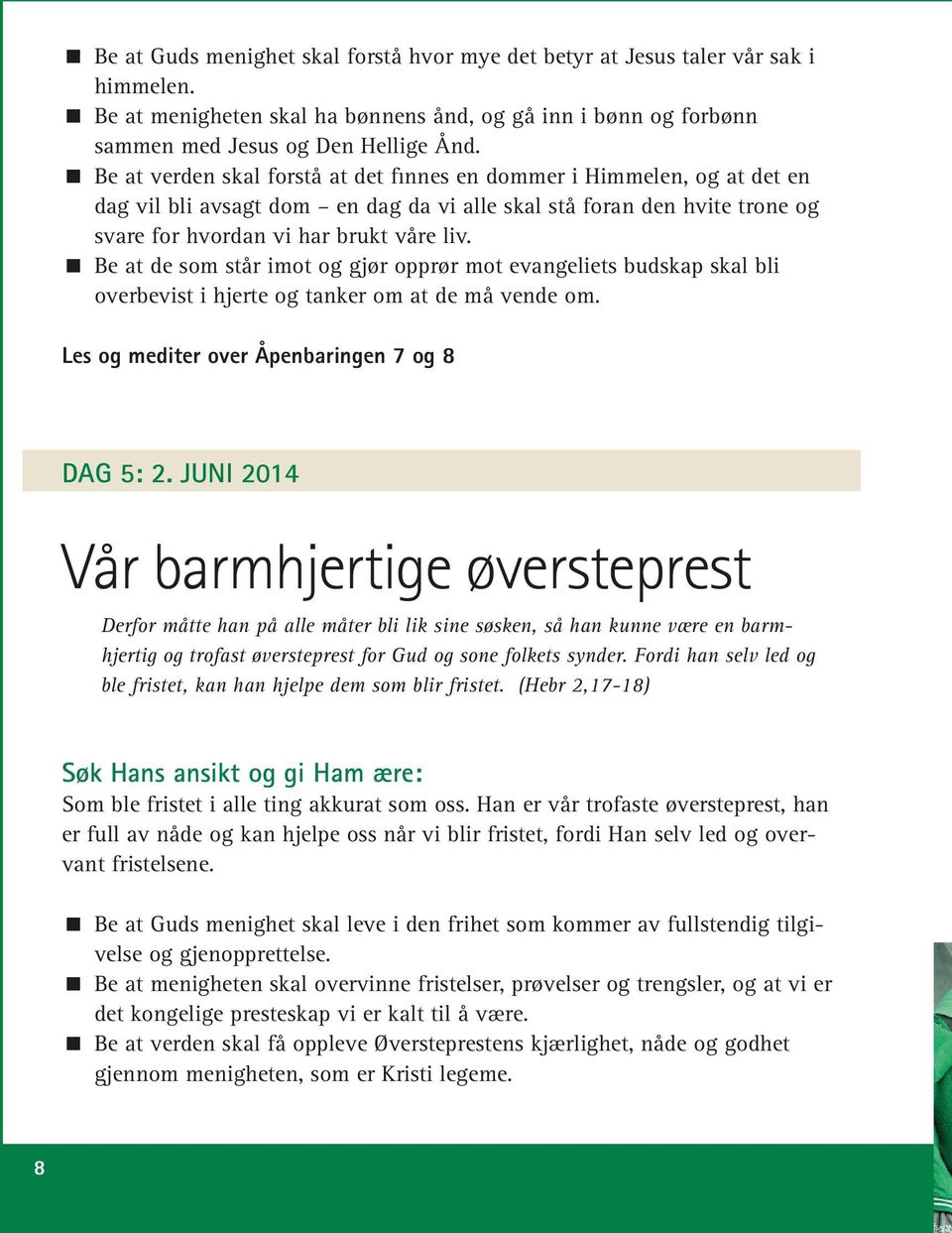 Be at de som står imot og gjør opprør mot evangeliets budskap skal bli overbevist i hjerte og tanker om at de må vende om. Les og mediter over Åpenbaringen 7 og 8 DAG 5: 2.