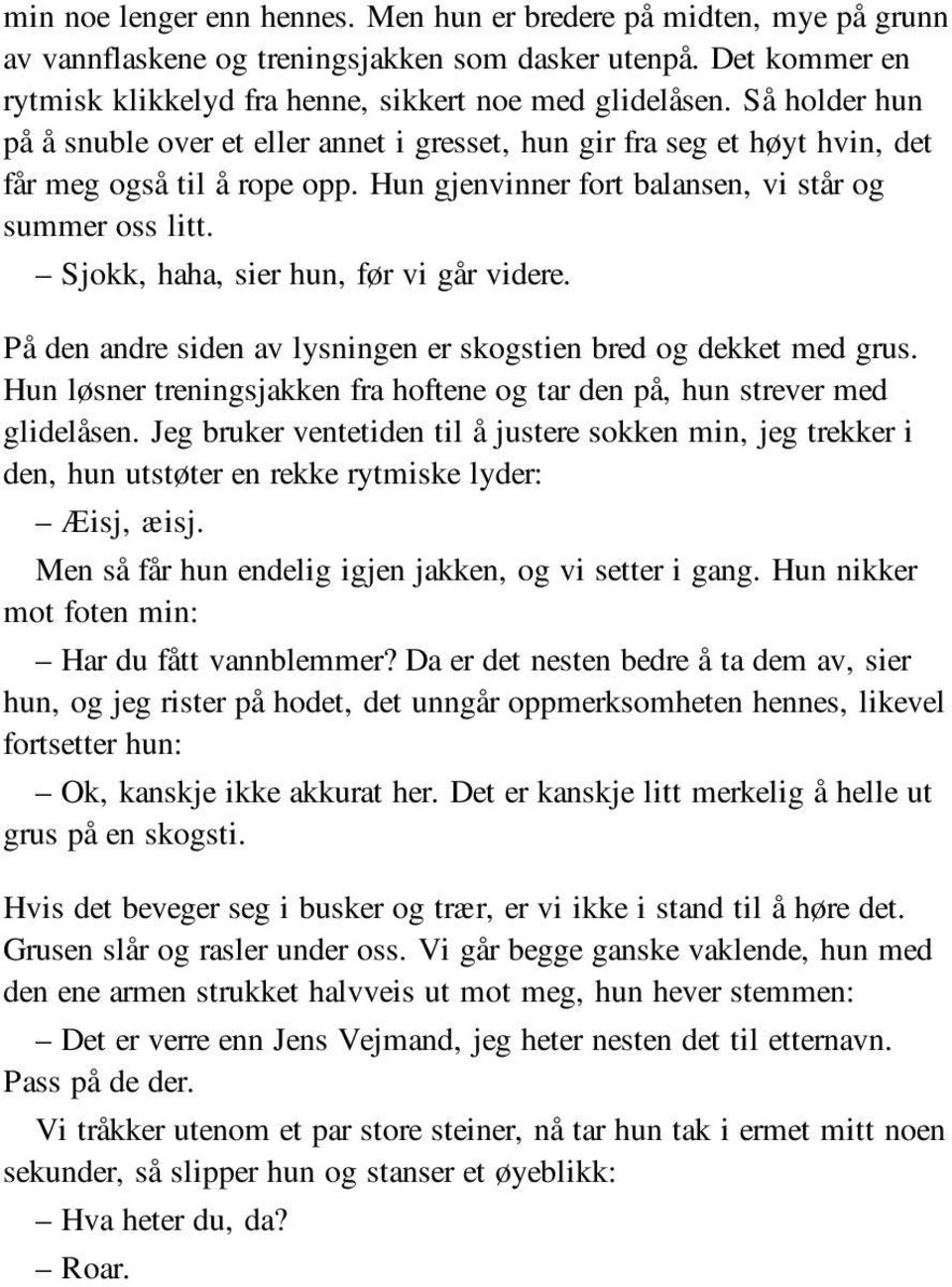 Sjokk, haha, sier hun, før vi går videre. På den andre siden av lysningen er skogstien bred og dekket med grus. Hun løsner treningsjakken fra hoftene og tar den på, hun strever med glidelåsen.