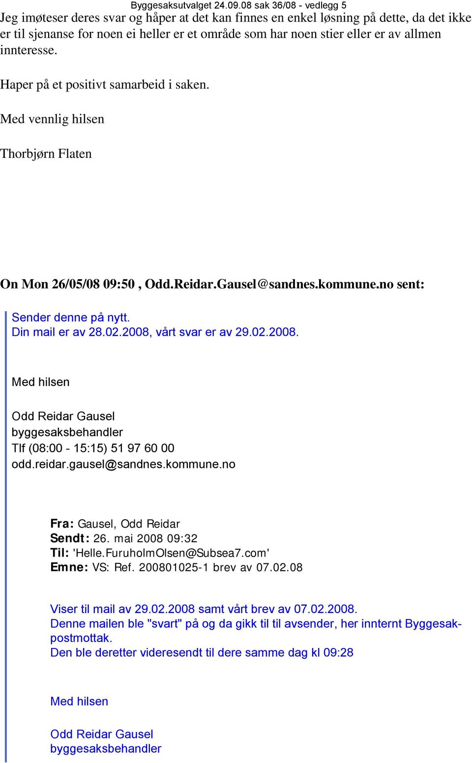 no sent: Sender denne på nytt. Din mail er av 28.02.2008, vårt svar er av 29.02.2008. Fra: Gausel, Odd Reidar Sendt: 26. mai 2008 09:32 Til: 'Helle.FuruholmOlsen@Subsea7.com' Emne: VS: Ref.