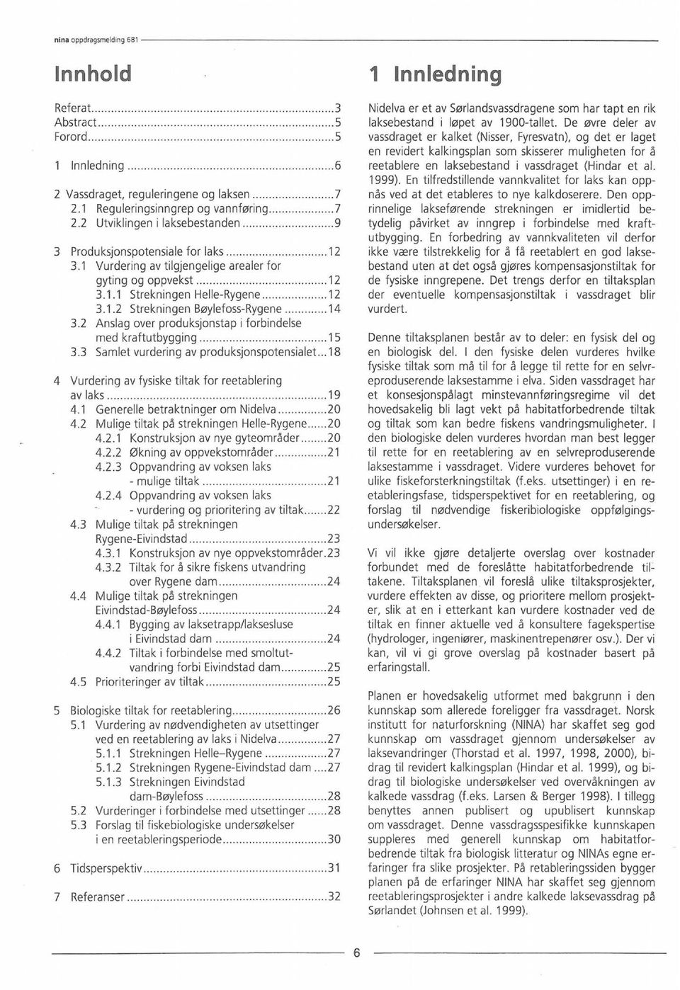 2 Anslag over produksjonstap i forbindelse med kraftutbygging 15 3.3 Samlet vurdering av produksjonspotensialet 18 4 Vurdering av fysiske tiltak for reetablering av laks 19 4.