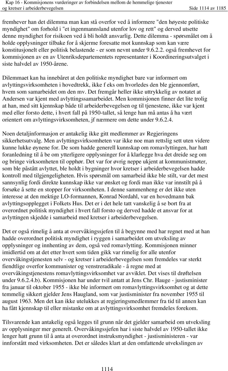 Dette dilemma - spørsmålet om å holde opplysninger tilbake for å skjerme foresatte mot kunnskap som kan være konstitusjonelt eller politisk belastende - er som nevnt under 9.6.2.