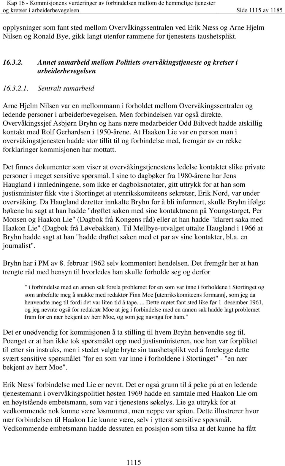 Men forbindelsen var også direkte. Overvåkingssjef Asbjørn Bryhn og hans nære medarbeider Odd Biltvedt hadde atskillig kontakt med Rolf Gerhardsen i 1950-årene.