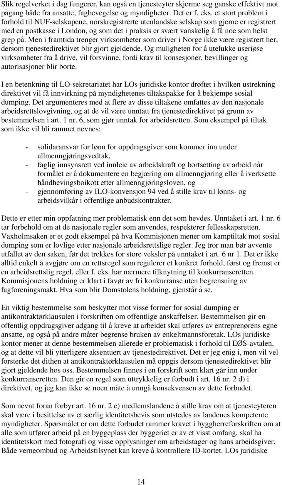 på. Men i framtida trenger virksomheter som driver i Norge ikke være registrert her, dersom tjenestedirektivet blir gjort gjeldende.