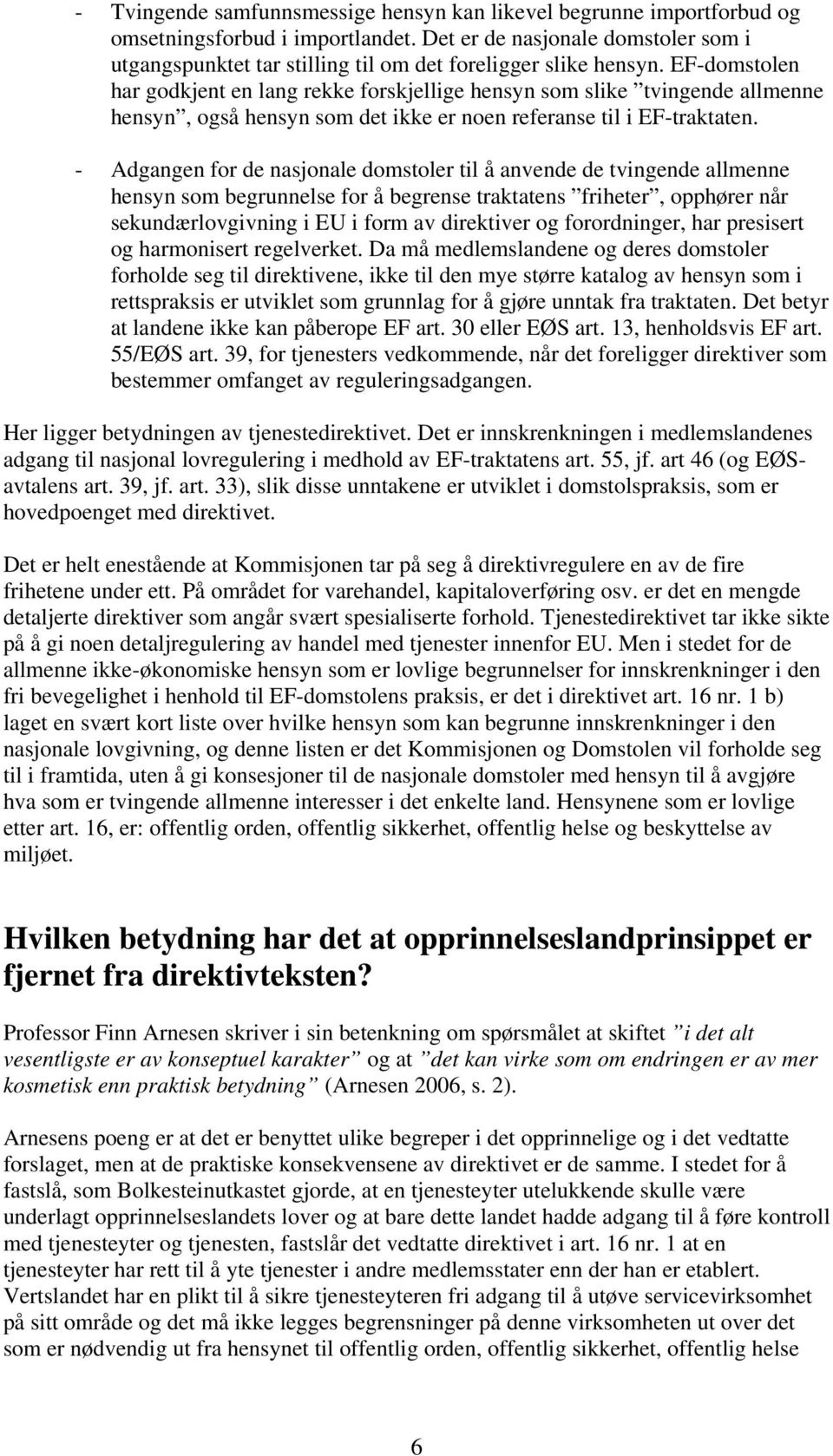 EF-domstolen har godkjent en lang rekke forskjellige hensyn som slike tvingende allmenne hensyn, også hensyn som det ikke er noen referanse til i EF-traktaten.