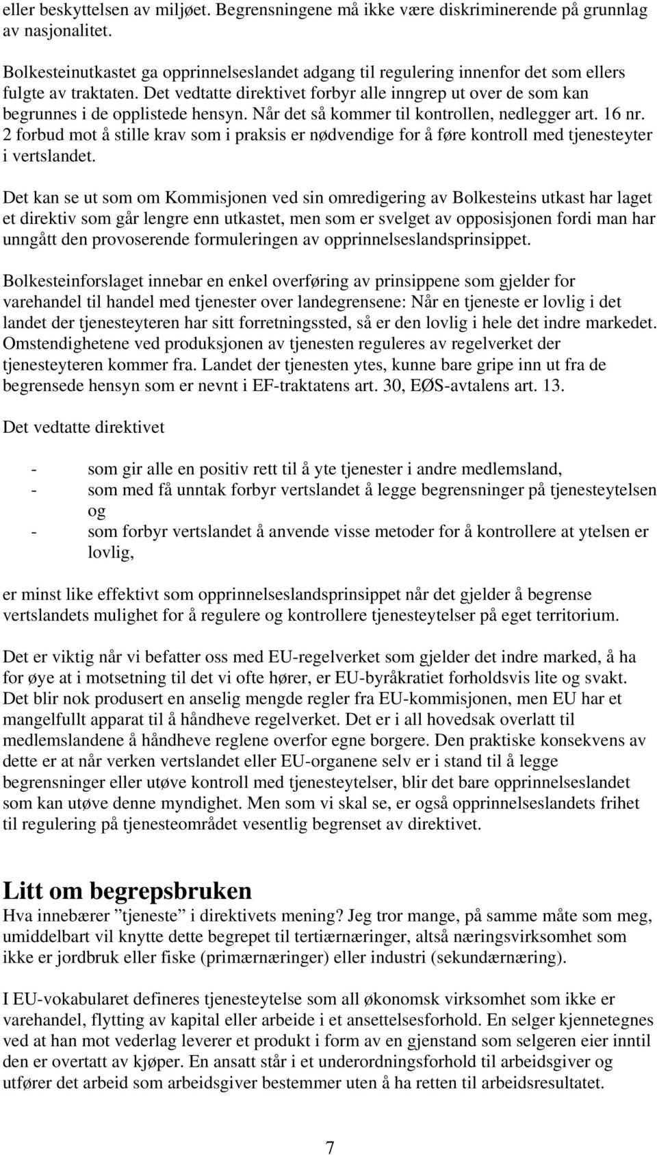 Det vedtatte direktivet forbyr alle inngrep ut over de som kan begrunnes i de opplistede hensyn. Når det så kommer til kontrollen, nedlegger art. 16 nr.