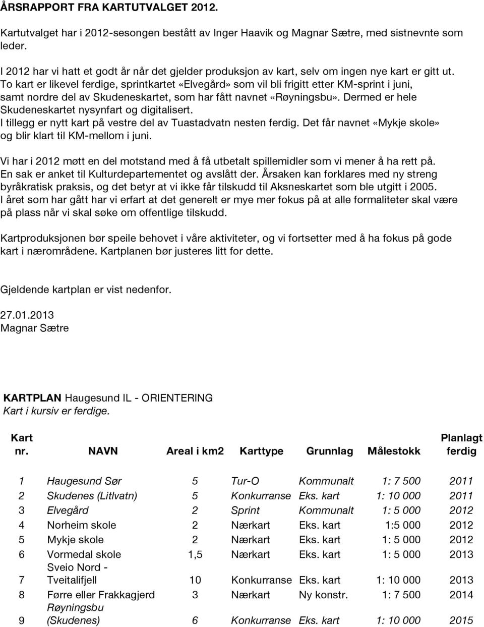 To kart er likevel ferdige, sprintkartet «Elvegård» som vil bli frigitt etter KM-sprint i juni, samt nordre del av Skudeneskartet, som har fått navnet «Røyningsbu».