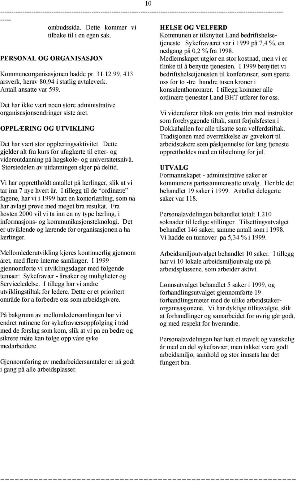 Dette gjelder alt fra kurs for ufaglærte til etter- og videreutdanning på høgskole- og universitetsnivå. Størstedelen av utdanningen skjer på deltid.