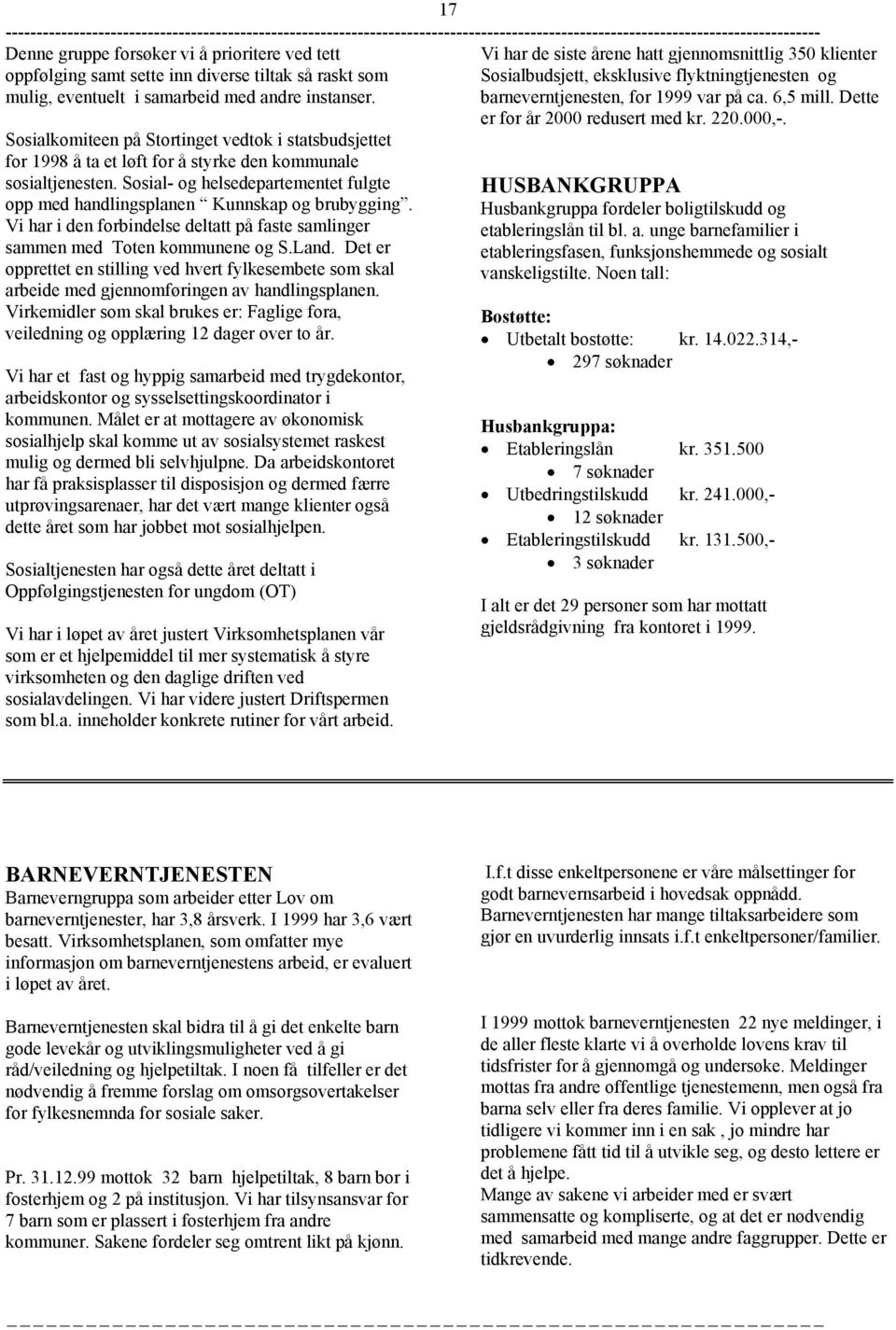 Sosial- og helsedepartementet fulgte opp med handlingsplanen Kunnskap og brubygging. Vi har i den forbindelse deltatt på faste samlinger sammen med Toten kommunene og S.Land.