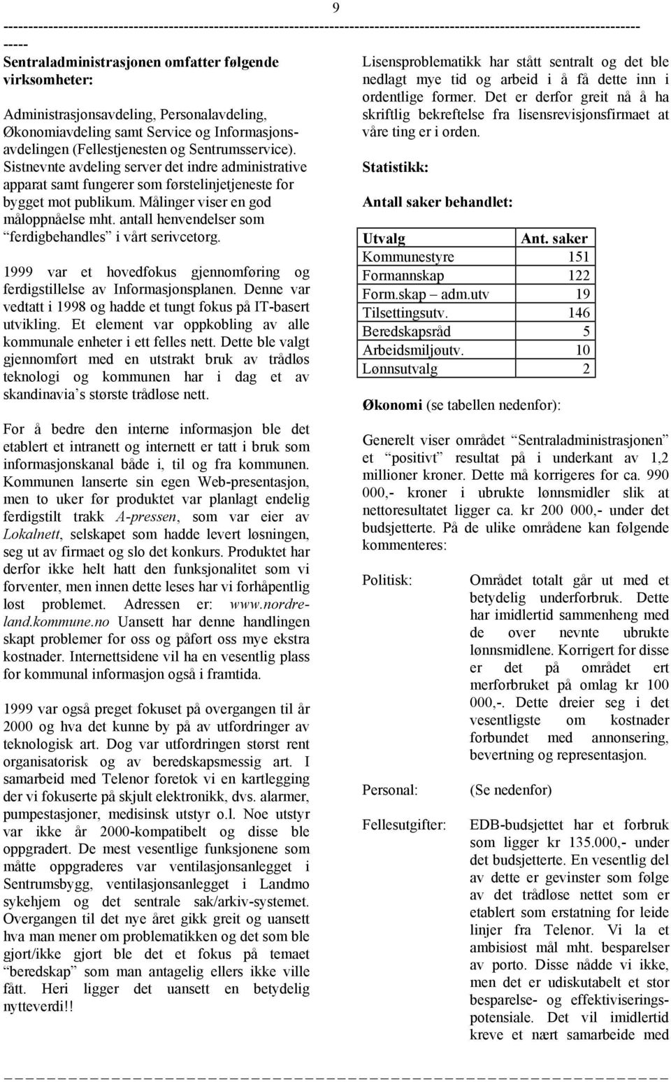 antall henvendelser som ferdigbehandles i vårt serivcetorg. 1999 var et hovedfokus gjennomføring og ferdigstillelse av Informasjonsplanen.