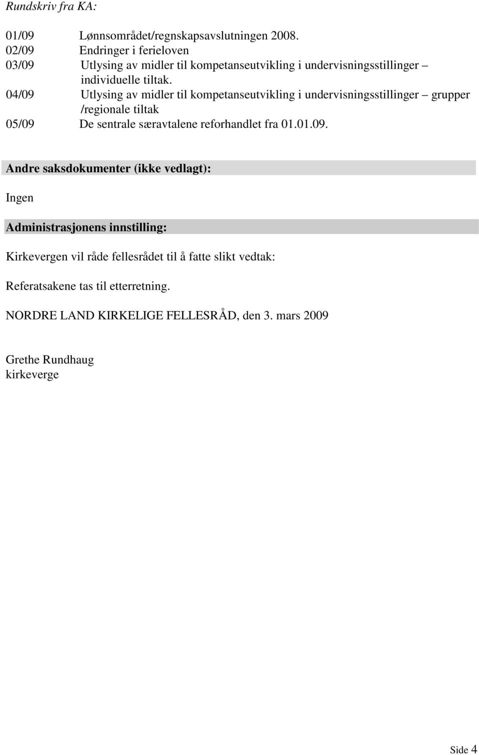 04/09 Utlysing av midler til kompetanseutvikling i undervisningsstillinger grupper /regionale tiltak 05/09 De sentrale særavtalene reforhandlet fra