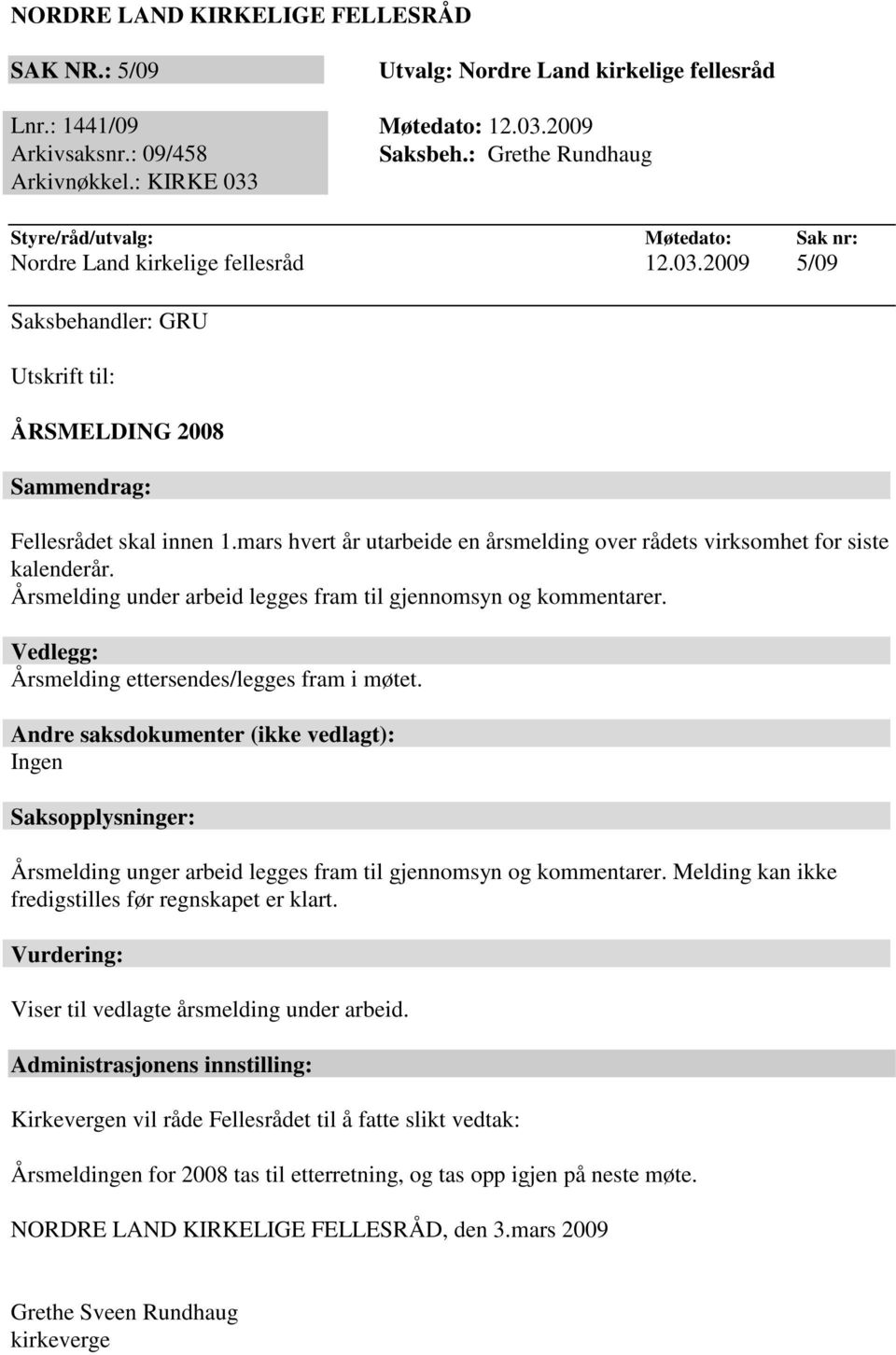 Vedlegg: Årsmelding ettersendes/legges fram i møtet. Andre saksdokumenter (ikke vedlagt): Ingen Saksopplysninger: Årsmelding unger arbeid legges fram til gjennomsyn og kommentarer.