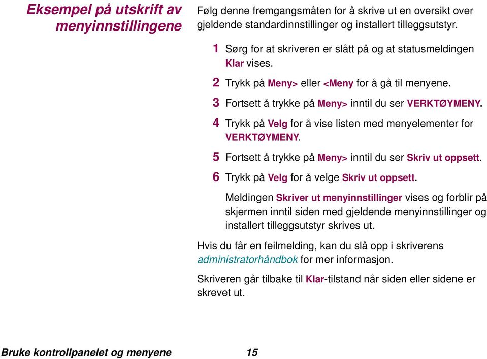 4 Trykk på Velg for å vise listen med menyelementer for VERKTØYMENY. 5 Fortsett å trykke på Meny> inntil du ser Skriv ut oppsett. 6 Trykk på Velg for å velge Skriv ut oppsett.