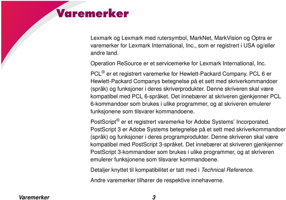 PCL 6 er Hewlett-Packard Companys betegnelse på et sett med skriverkommandoer (språk) og funksjoner i deres skriverprodukter. Denne skriveren skal være kompatibel med PCL 6-språket.