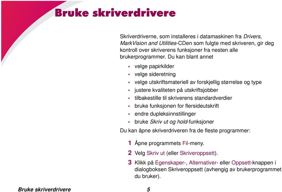 Du kan blant annet velge papirkilder velge sideretning velge utskriftsmateriell av forskjellig størrelse og type justere kvaliteten på utskriftsjobber tilbakestille til skriverens standardverdier