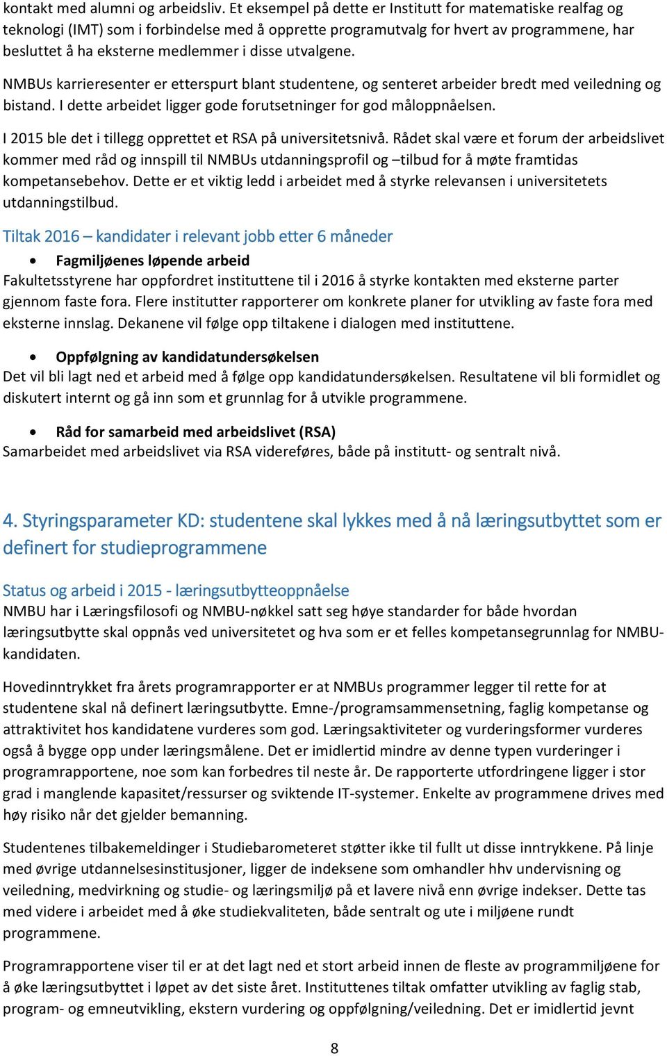 utvalgene. NMBUs karrieresenter er etterspurt blant studentene, og senteret arbeider bredt med veiledning og bistand. I dette arbeidet ligger gode forutsetninger for god måloppnåelsen.