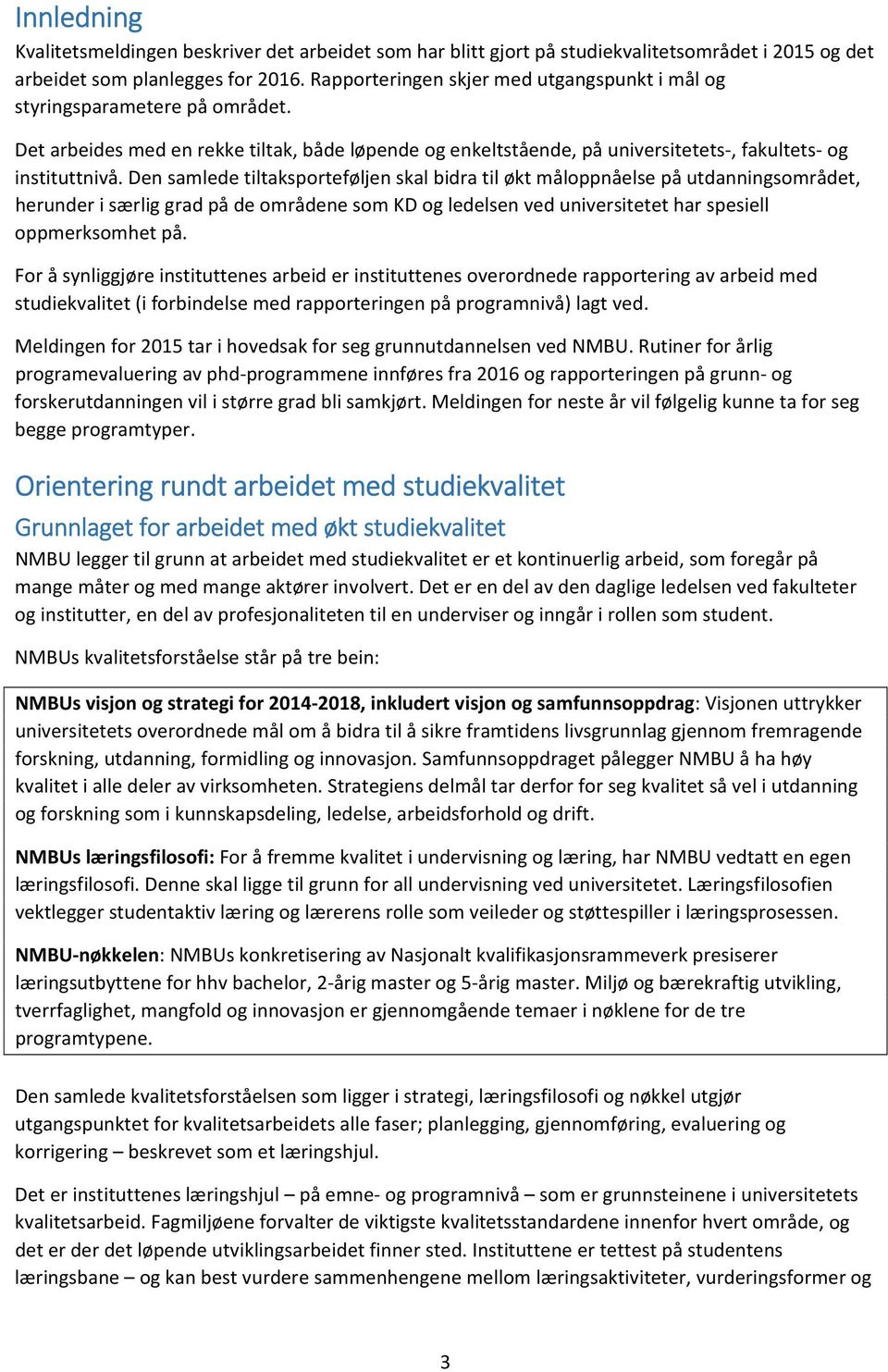 Den samlede tiltaksporteføljen skal bidra til økt måloppnåelse på utdanningsområdet, herunder i særlig grad på de områdene som KD og ledelsen ved universitetet har spesiell oppmerksomhet på.